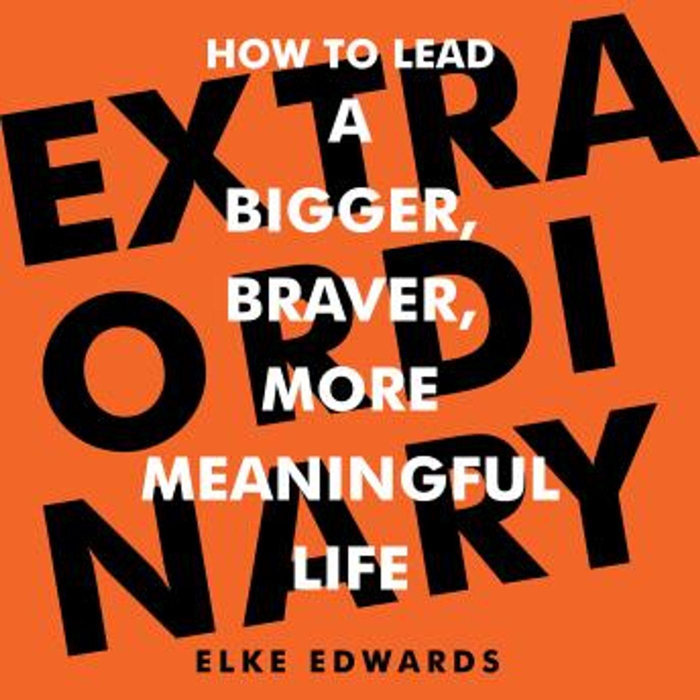 Extraordinary: How to lead a bigger, braver, more meaningful life by Elke Edwards episode artwork