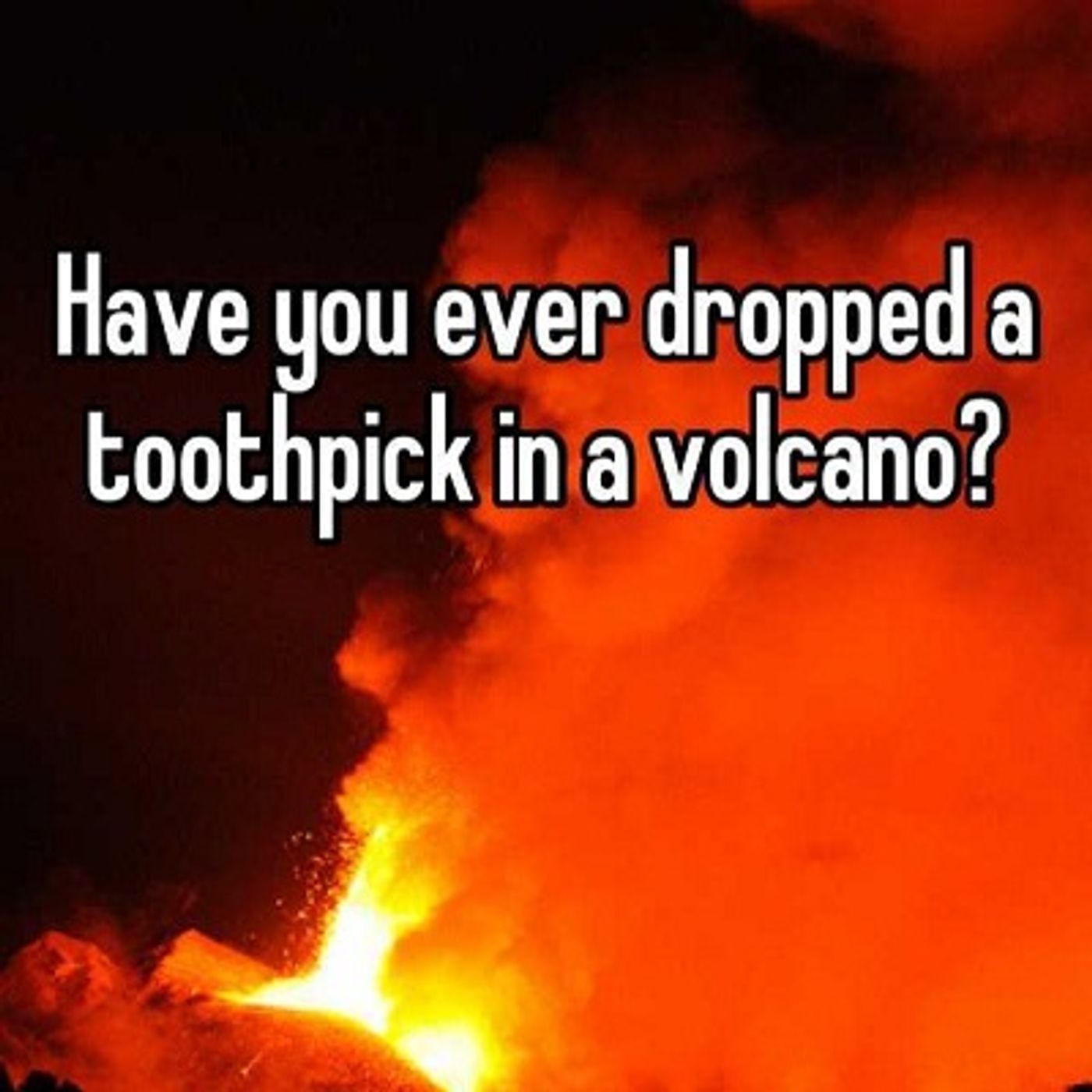 Episode 137 - Toothpick in a Volcano