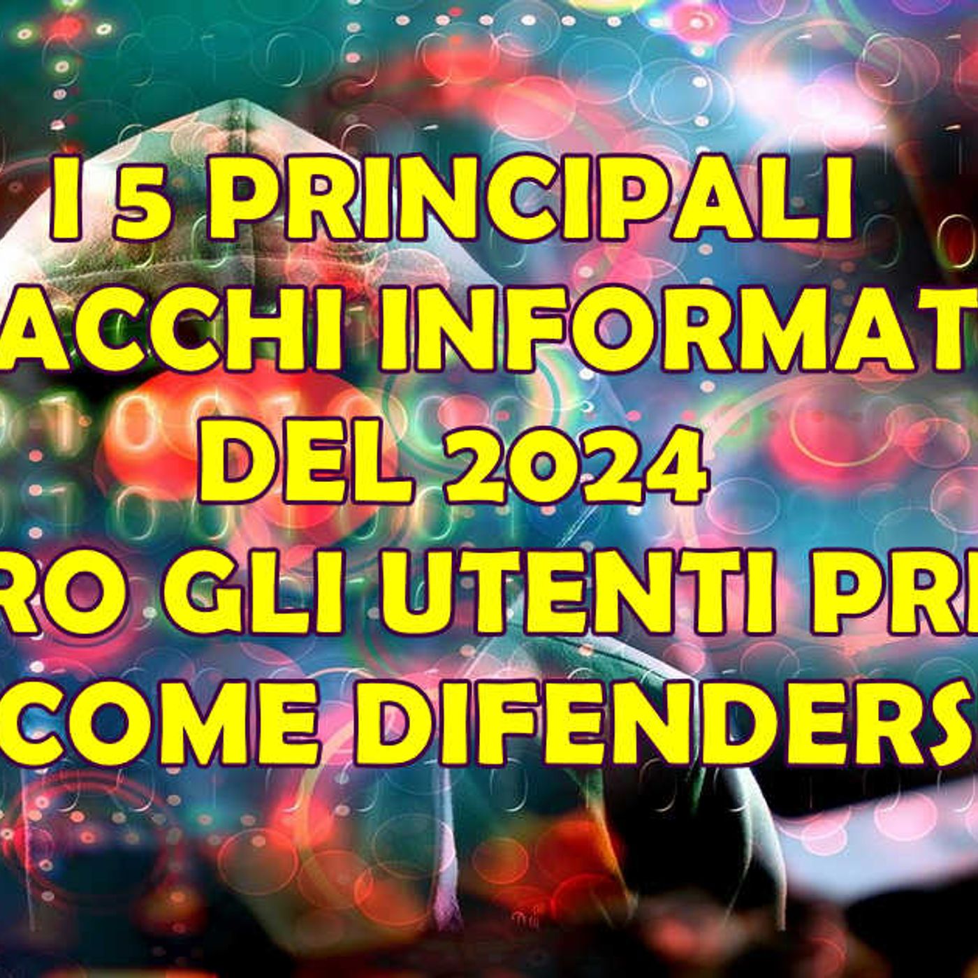 I 5 PRINCIPALI ATTACCHI INFORMATICI DEL 2024 CONTRO GLI UTENTI PRIVATI E COME DIFENDERSI episode artwork