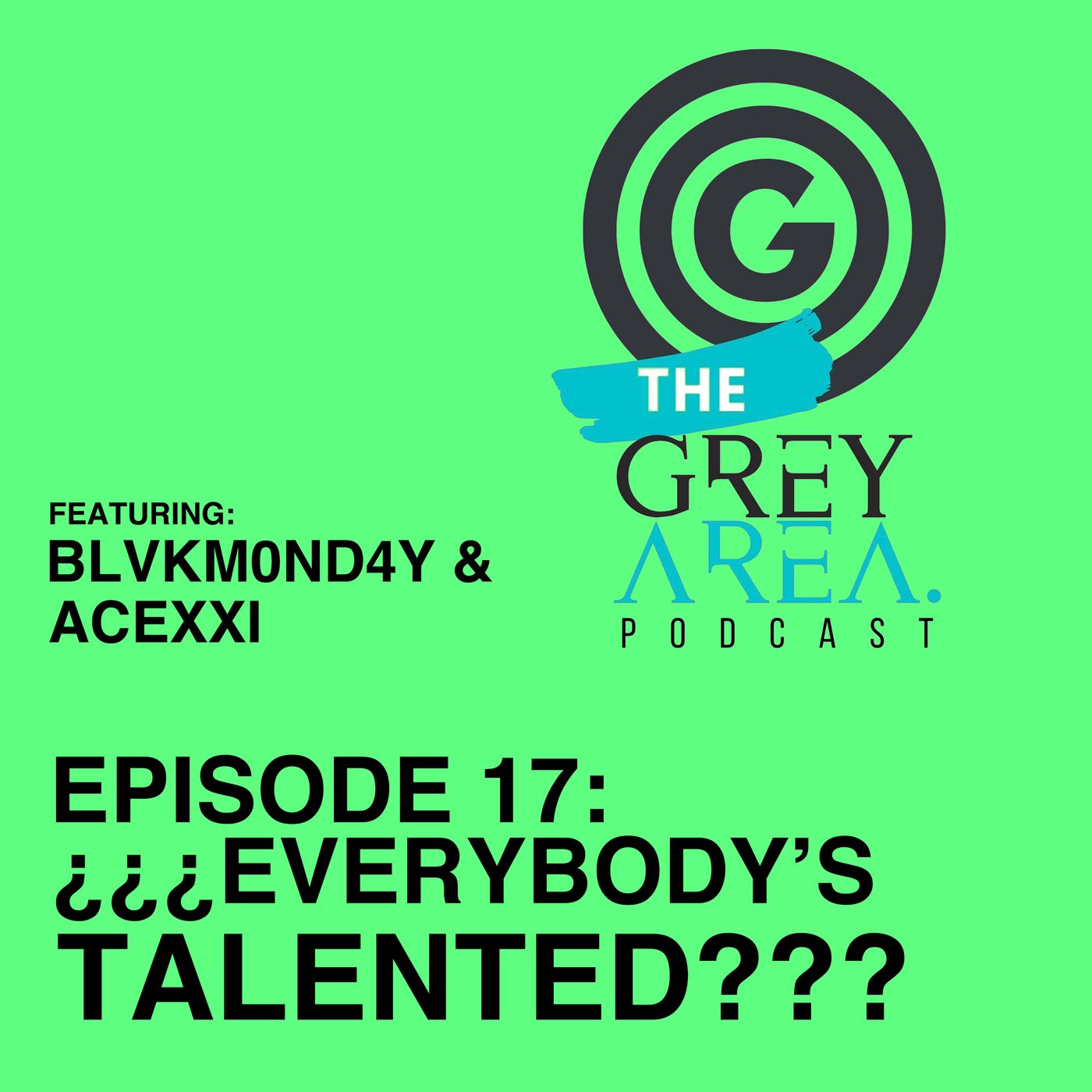 GreyArea PodCast Episode 17: "¿¿¿Ev3rybody's Tal3nt3d???"