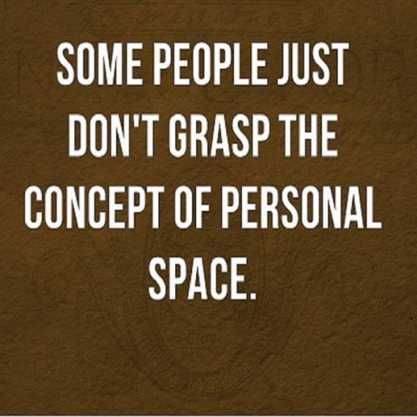 Personal Space, Some People Just Don't Get It...