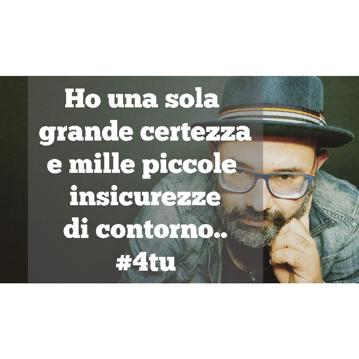 Episodio 838 - "Ho una sola grande certezza e mille piccole insicurezze di contorno"#4tu episode artwork