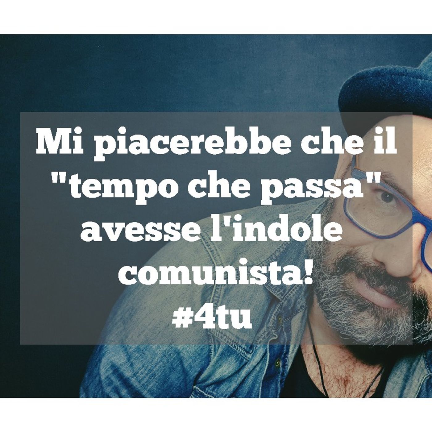 Episodio 857 - Mi piacerebbe che il
"tempo che passa"
avesse l'indole 
comunista!
#4tu #videopodcast episode artwork