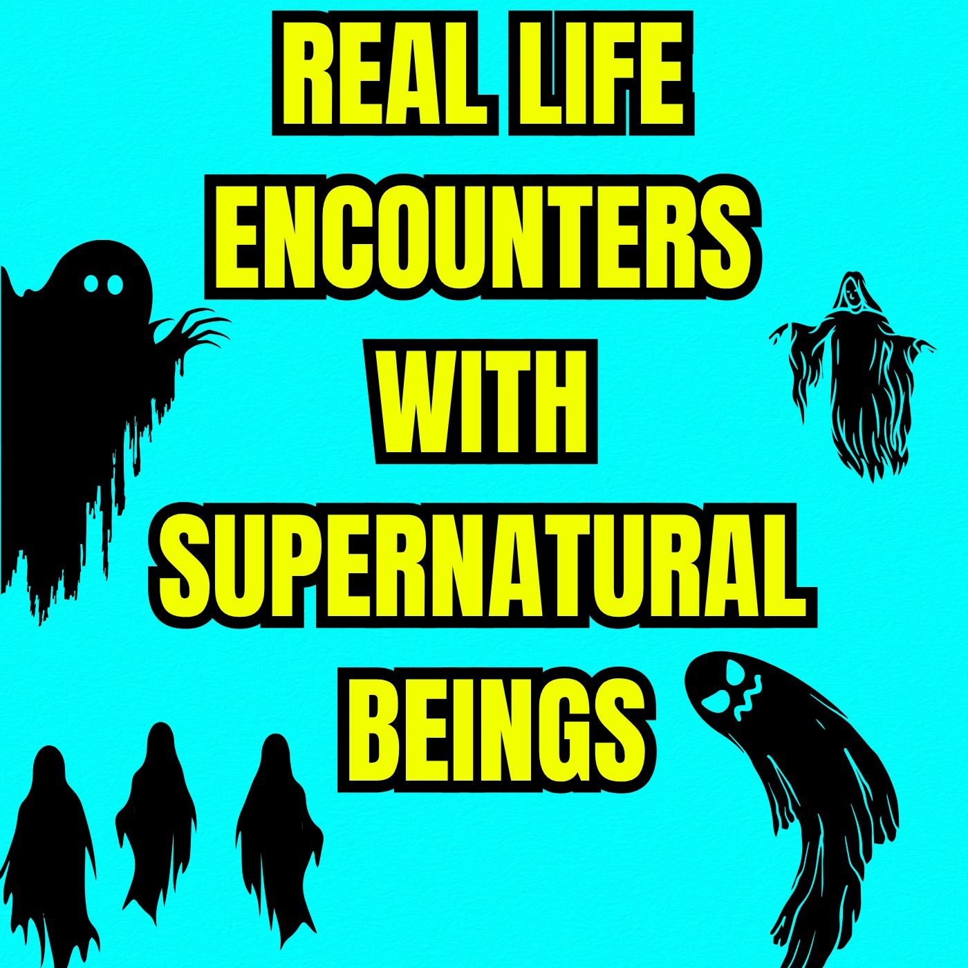 Real Life Encounters With Supernatural Beings