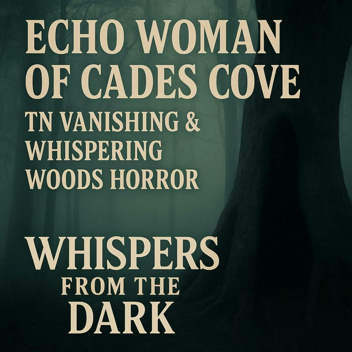 18: Echo Woman of Cades Cove: TN Vanishing & Whispering Woods Horror | Whispers from the Dark
