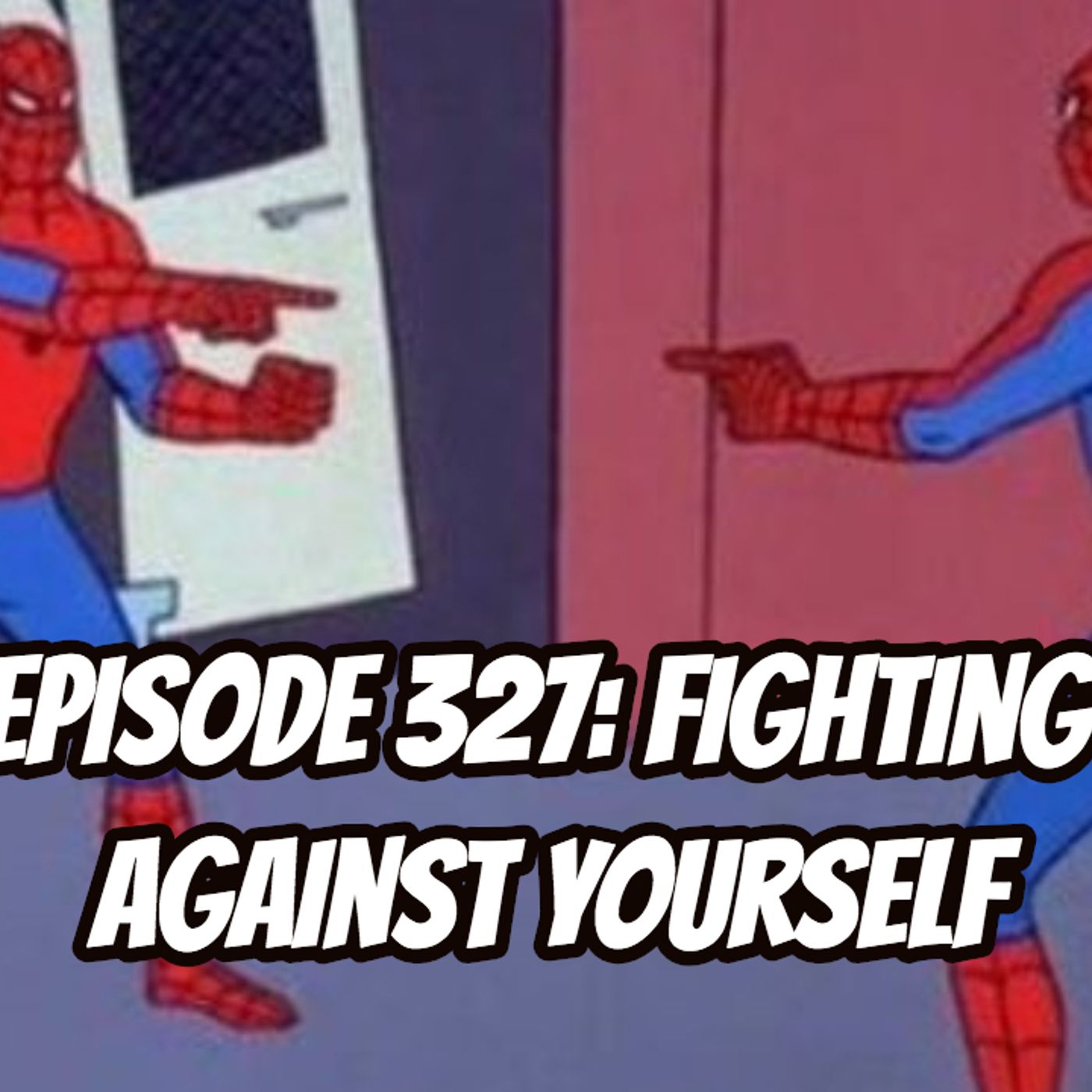 Episode 327: Fighting Against Yourself