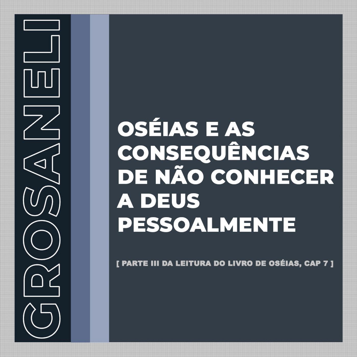 profeta Oséias e as consequências de não conhecer a Deus pessoalmente | @grosaneli