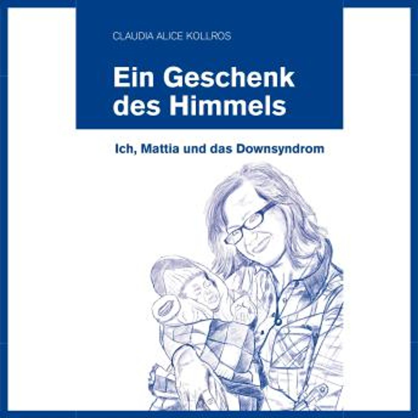 [German] - Ein Geschenk des Himmels: Ich, Mattia und das Downsyndrom by Claudia Kollros episode artwork