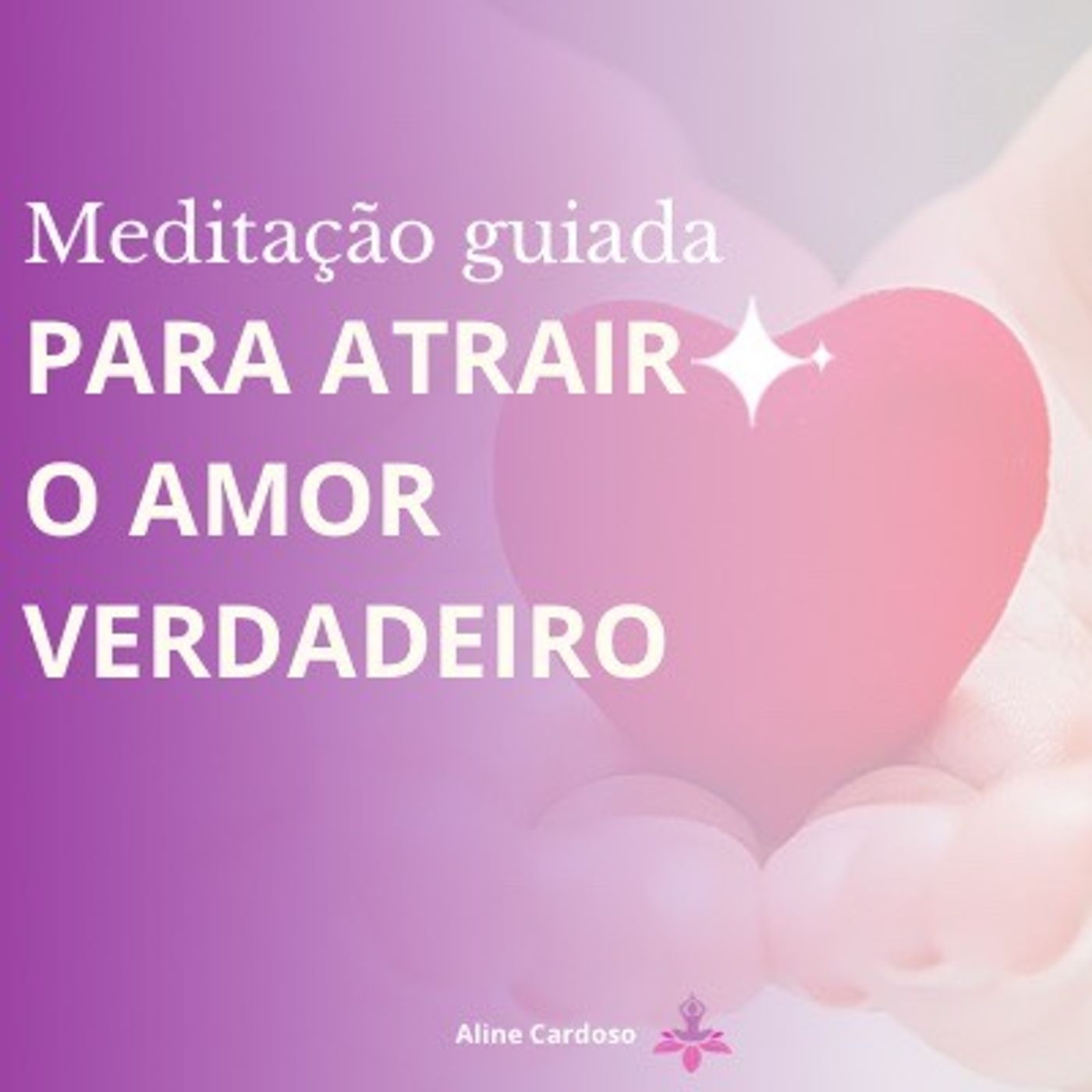 Meditação para atrair o amor - Episódio 125 - Meditações Guiadas por Aline Cardoso Meditação para atrair o amor - Episódio 125 - Meditações Guiadas por Aline Cardoso