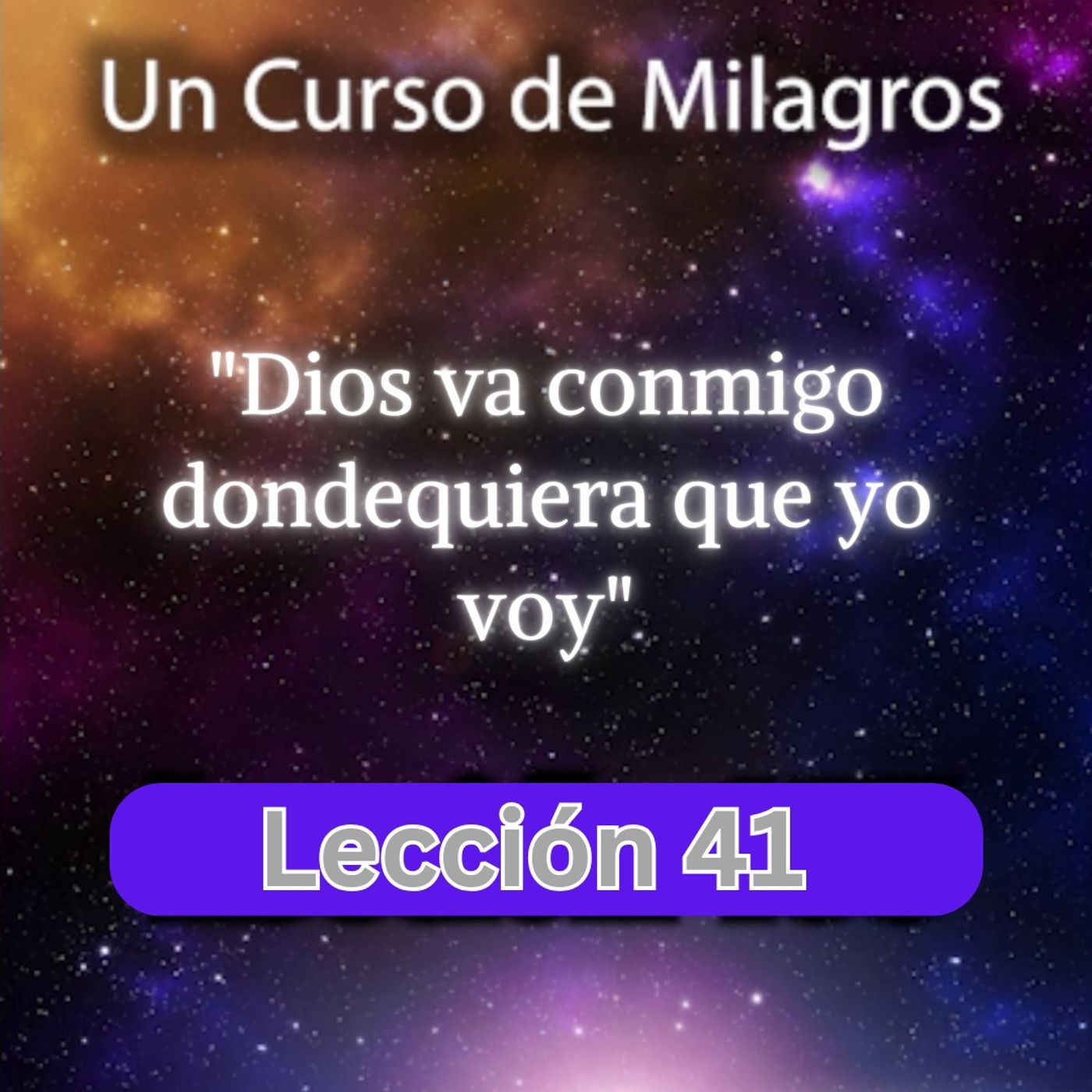 LECCIÓN 41 - Dios va conmigo dondequiera que yo voy. Libro de Ejercicios. Un Curso de Milagros (con fondo musica episode artwork