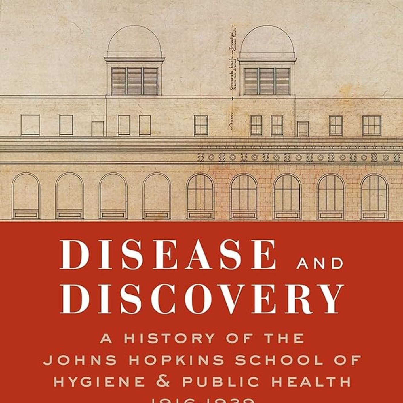 Disease and Discovery: A History of the Johns Hopkins School of Hygiene & Public Health