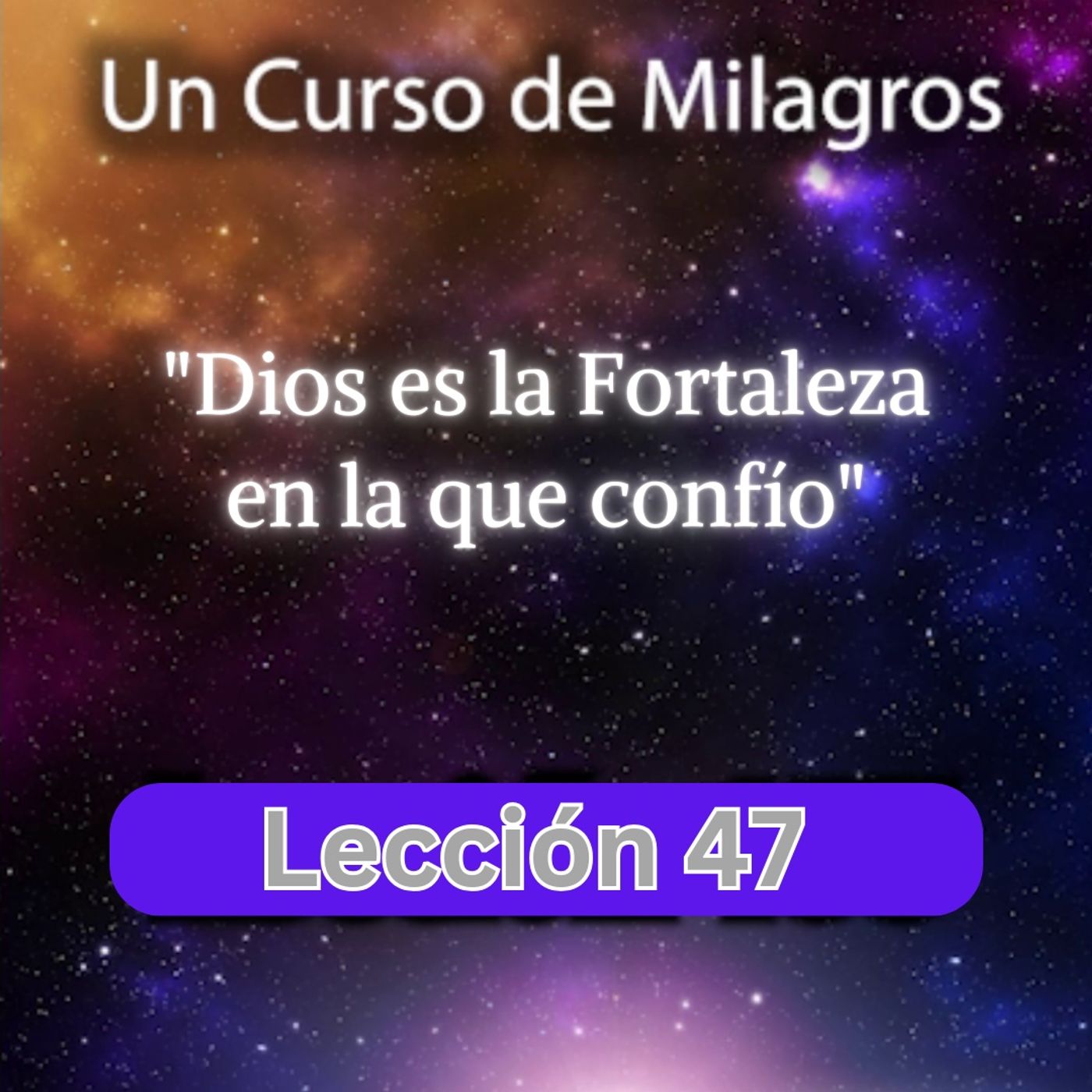 LECCIÓN 47 - Dios es la Fortaleza en la que confío. Libro de Ejercicios. Un Curso de Milagros (con fondo musical) episode artwork