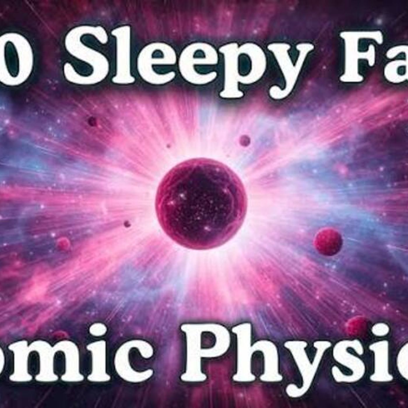 The Most Relaxing Facts About Atomic Physics to Fall Asleep To(M4A_128K) episode artwork