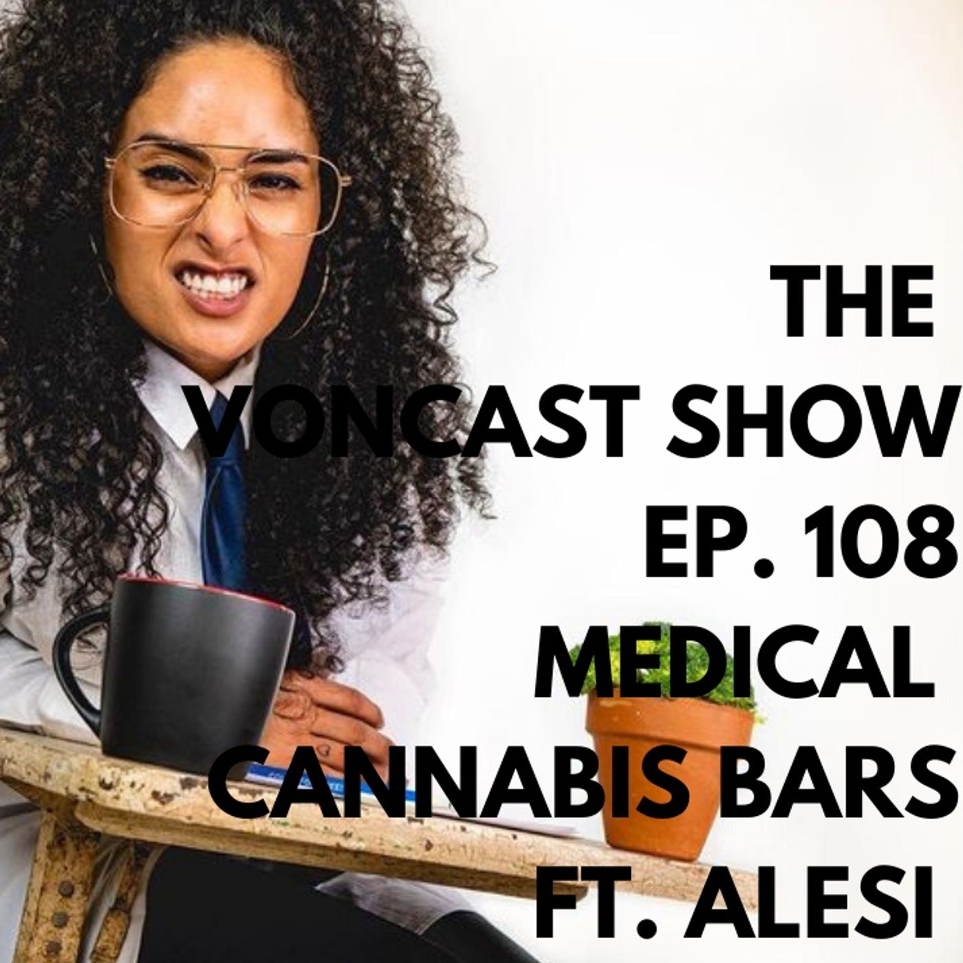 The Voncast Show Ep. 108 - Medical Cannabis Bars ft. Alesi