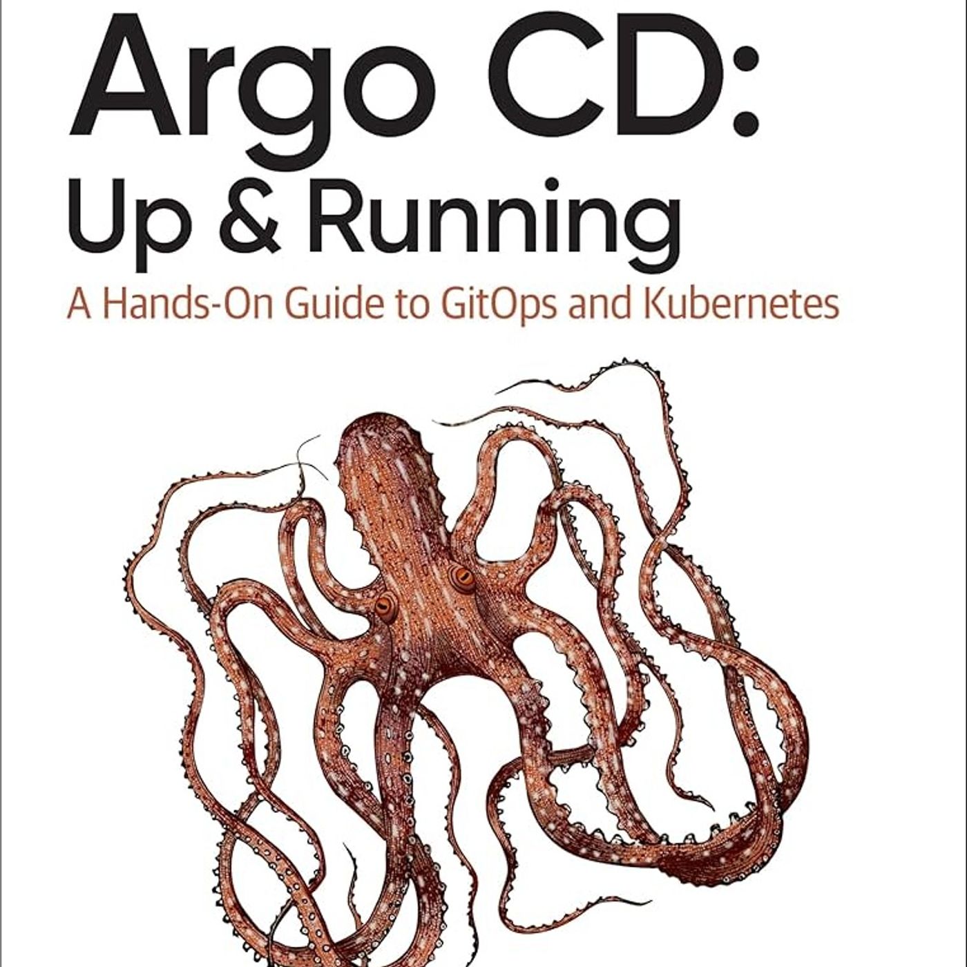 Argo CD: Up and Running: A Hands-On Guide to GitOps and Kubernetes