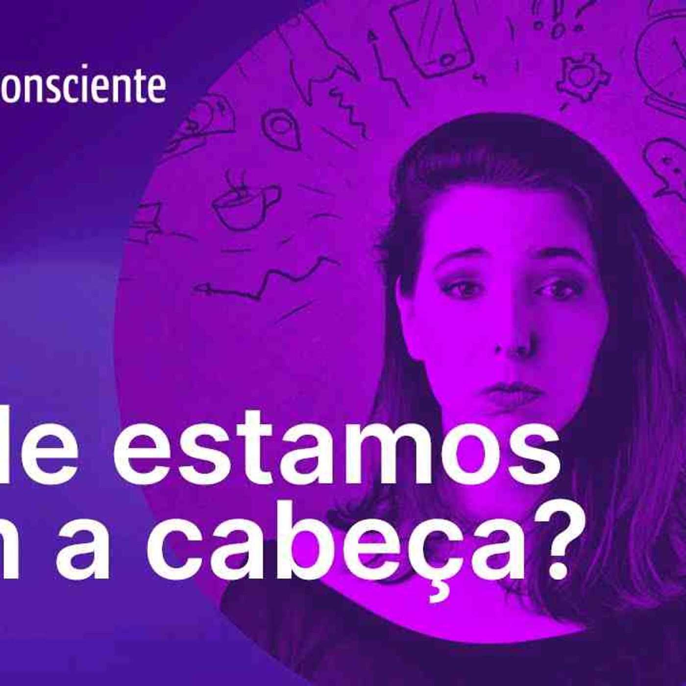 Onde estamos com a cabeça_ _ Autoconsciente Podcast episode artwork