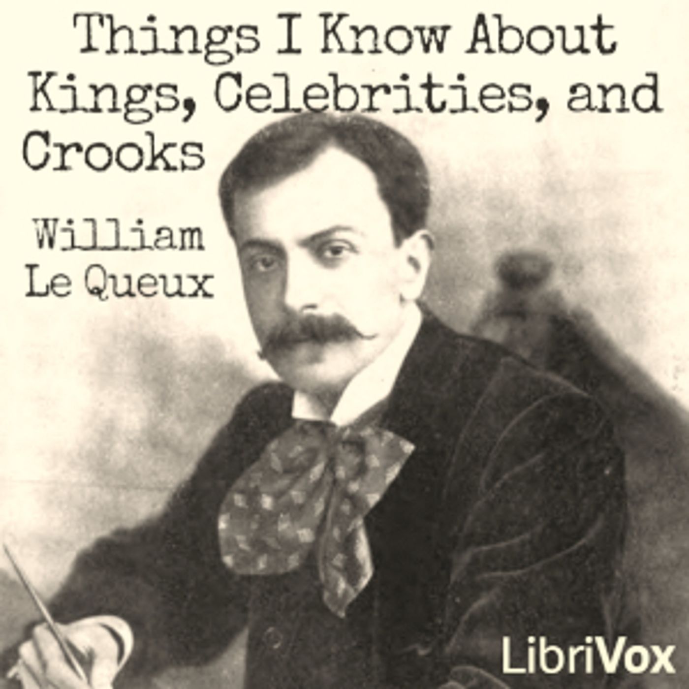 William Le Queux - Things I Know About Kings, Celebrities, and Crooks podcast artwork