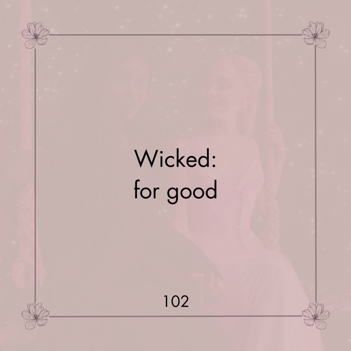 102: Wicked: for good | Sal de tu burbuja y ve también lo que pasa afuera