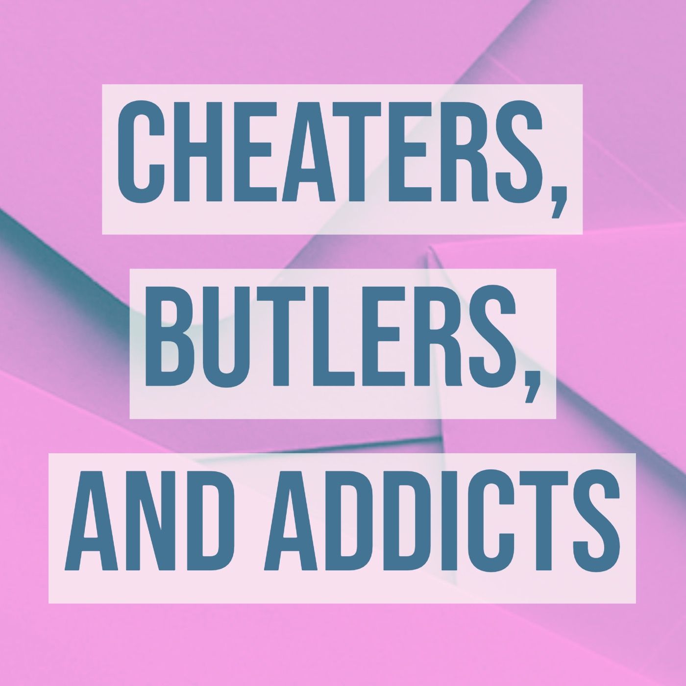 Cheaters, Butlers, and Addicts