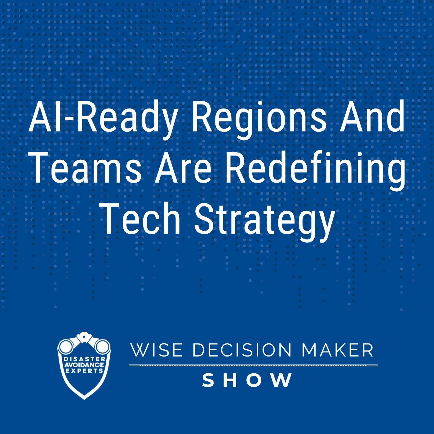 AI-Ready Regions And Teams Are Redefining Tech Strategy episode artwork