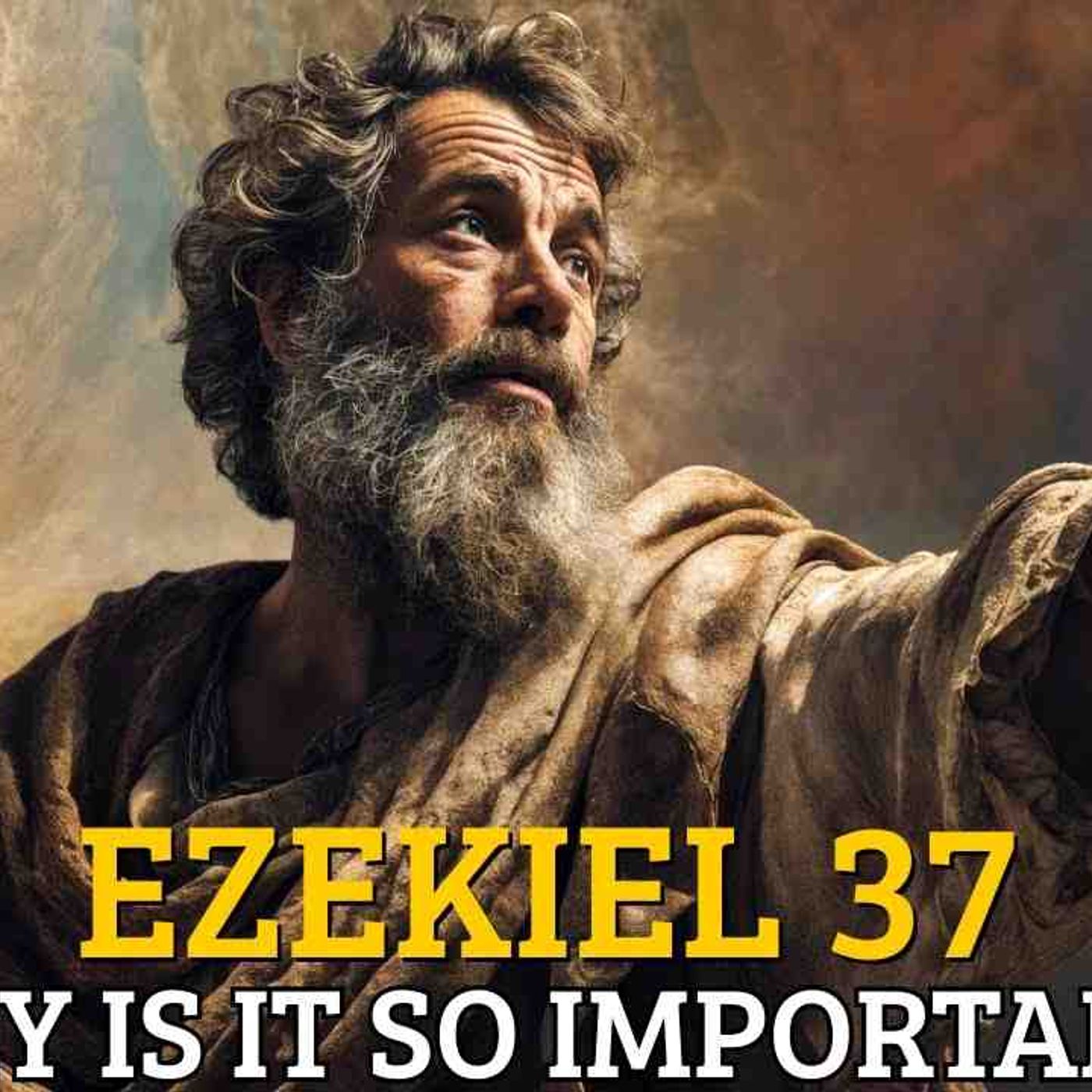 Why Is Ezekiel 37 the Most Important Chapter in the Bible