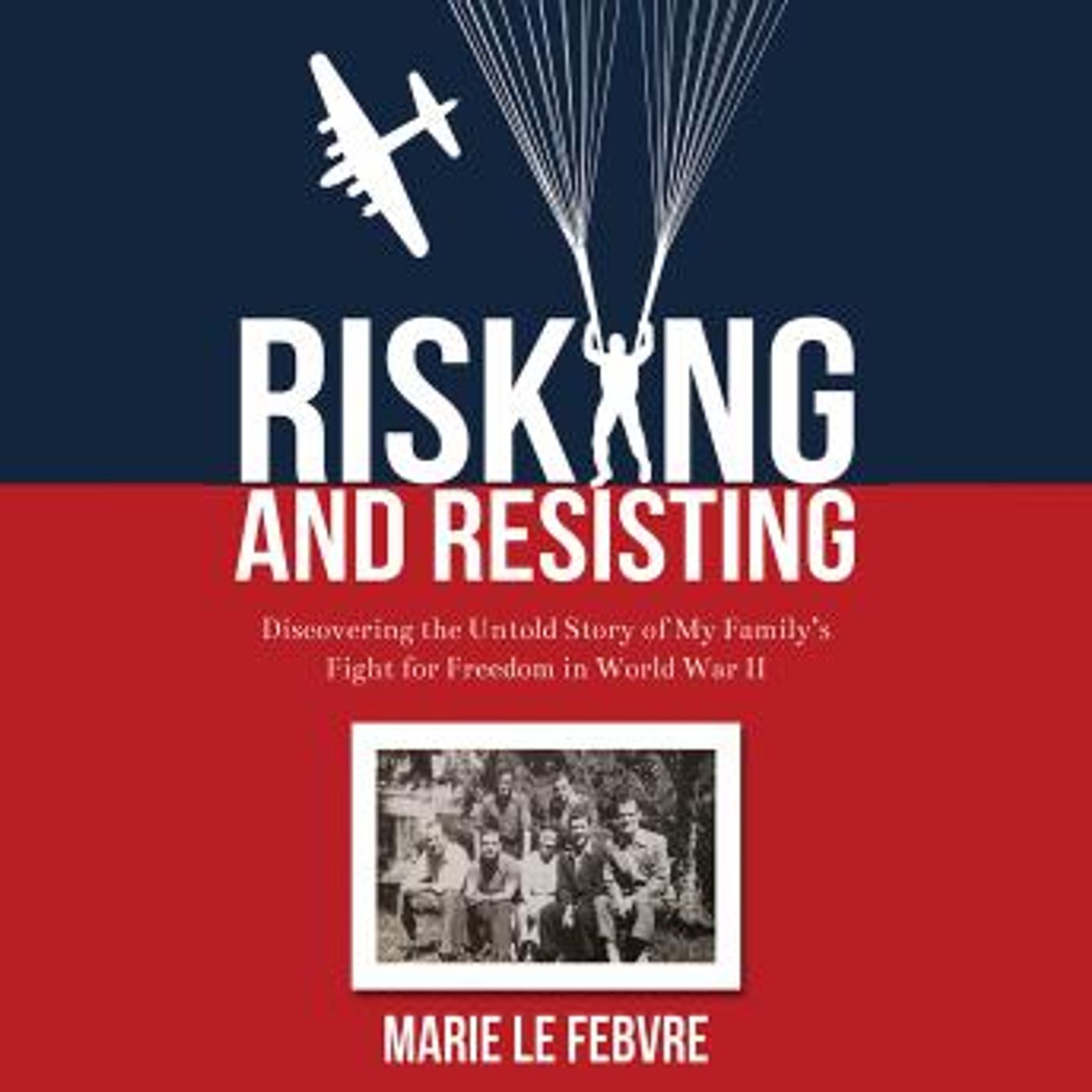 Risking and Resisting: Discovering the Untold Story of My Family's Fight for Freedom in World War II by Marie LeFebvre episode artwork