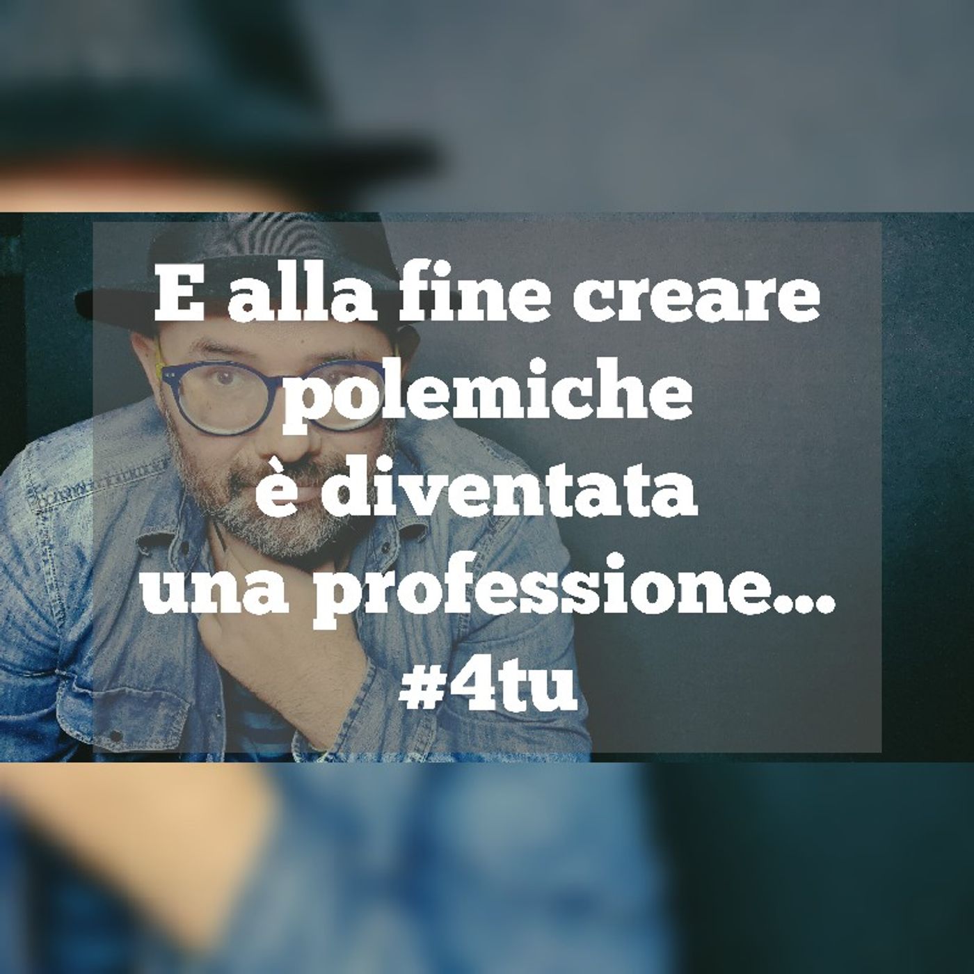 Episodio 1119 - Monologo : E alla fine creare polemiche è diventato una professione. 4tu episode artwork