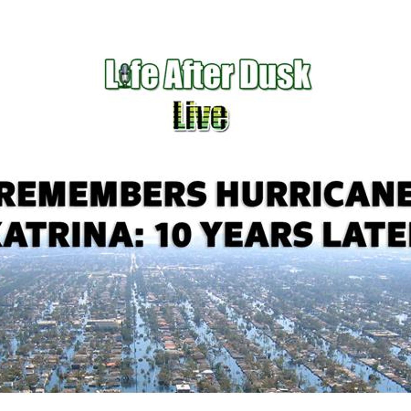 Life After Dusk Live - Remembering Hurricane Katrina: 10 Years Later episode artwork