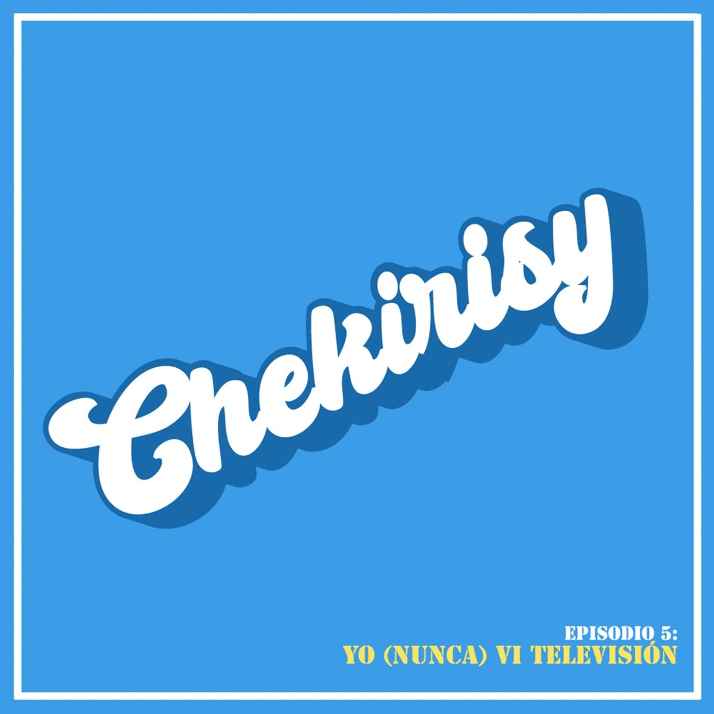 Episodio 05: Yo (Nunca) Vi Televisión Episodio 05: Yo (Nunca) Vi Televisión