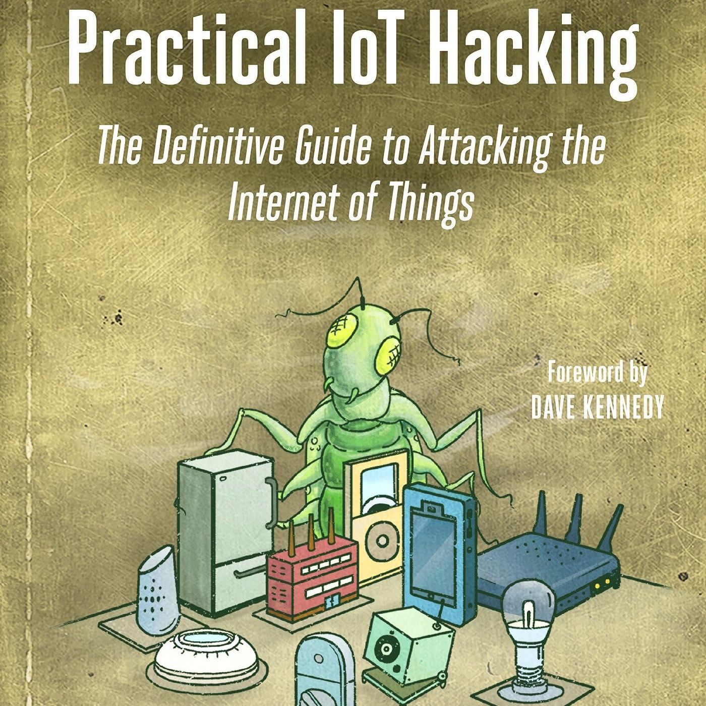 Practical IoT Hacking: The Definitive Guide to Attacking the Internet of Things