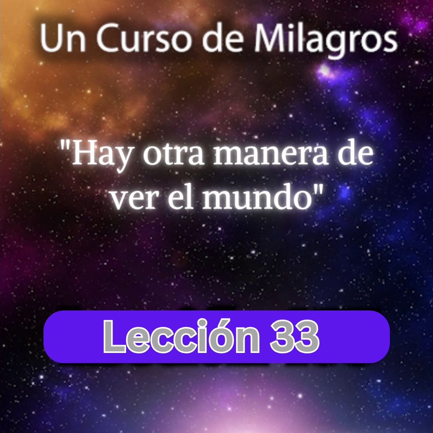 LECCIÓN 33 - Hay otra manera de ver el mundo. Libro de Ejercicios. Un Curso de Milagros episode artwork