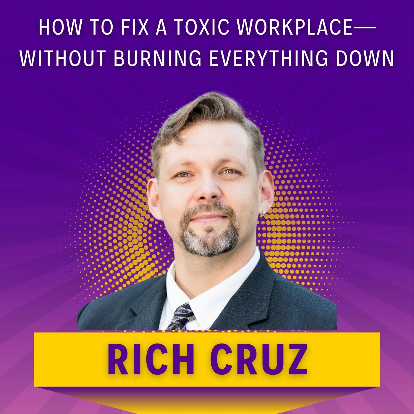 How to Fix a Toxic Workplace—Without Burning Everything Down