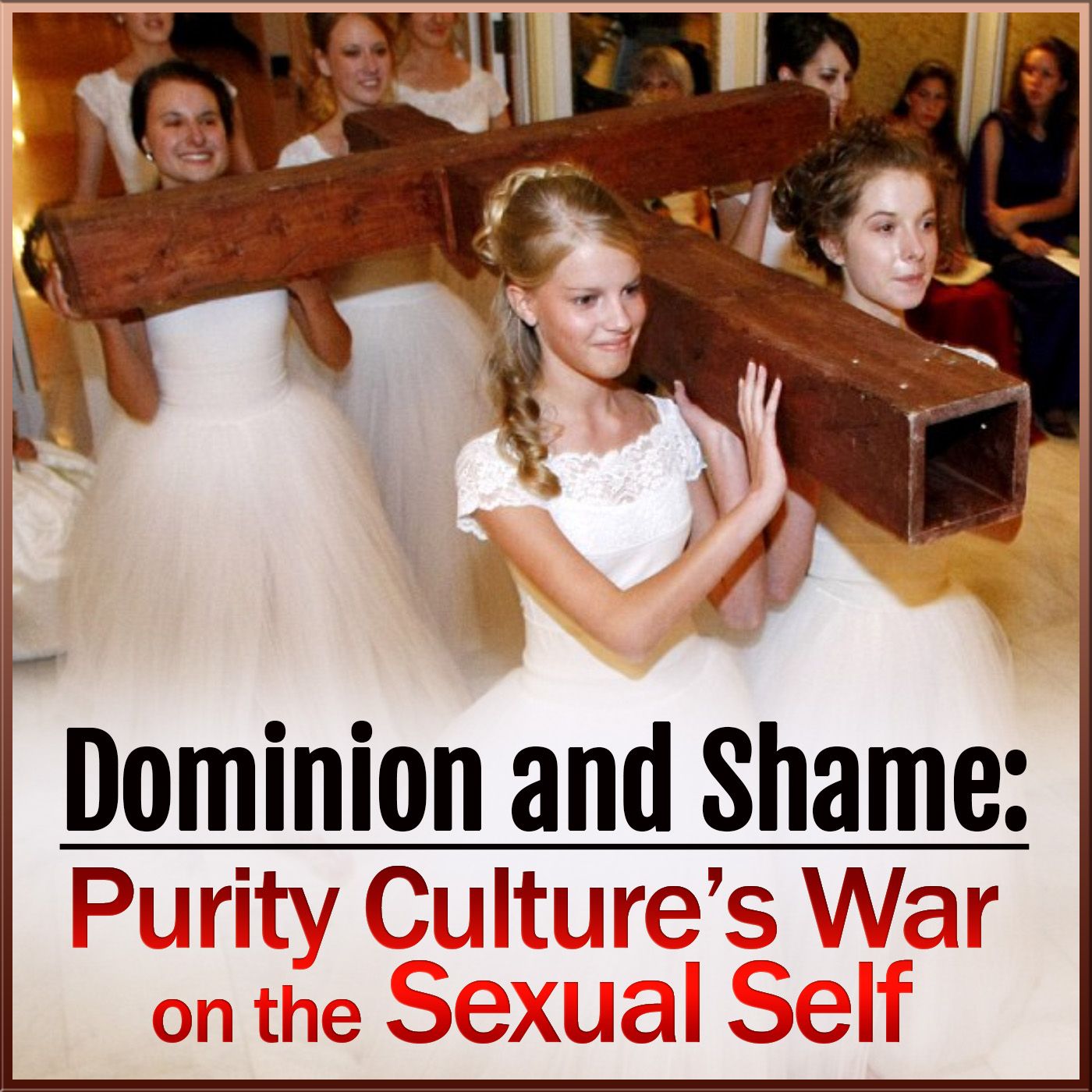 Dominion and Shame: Purity Culture’s War on the Sexual Self