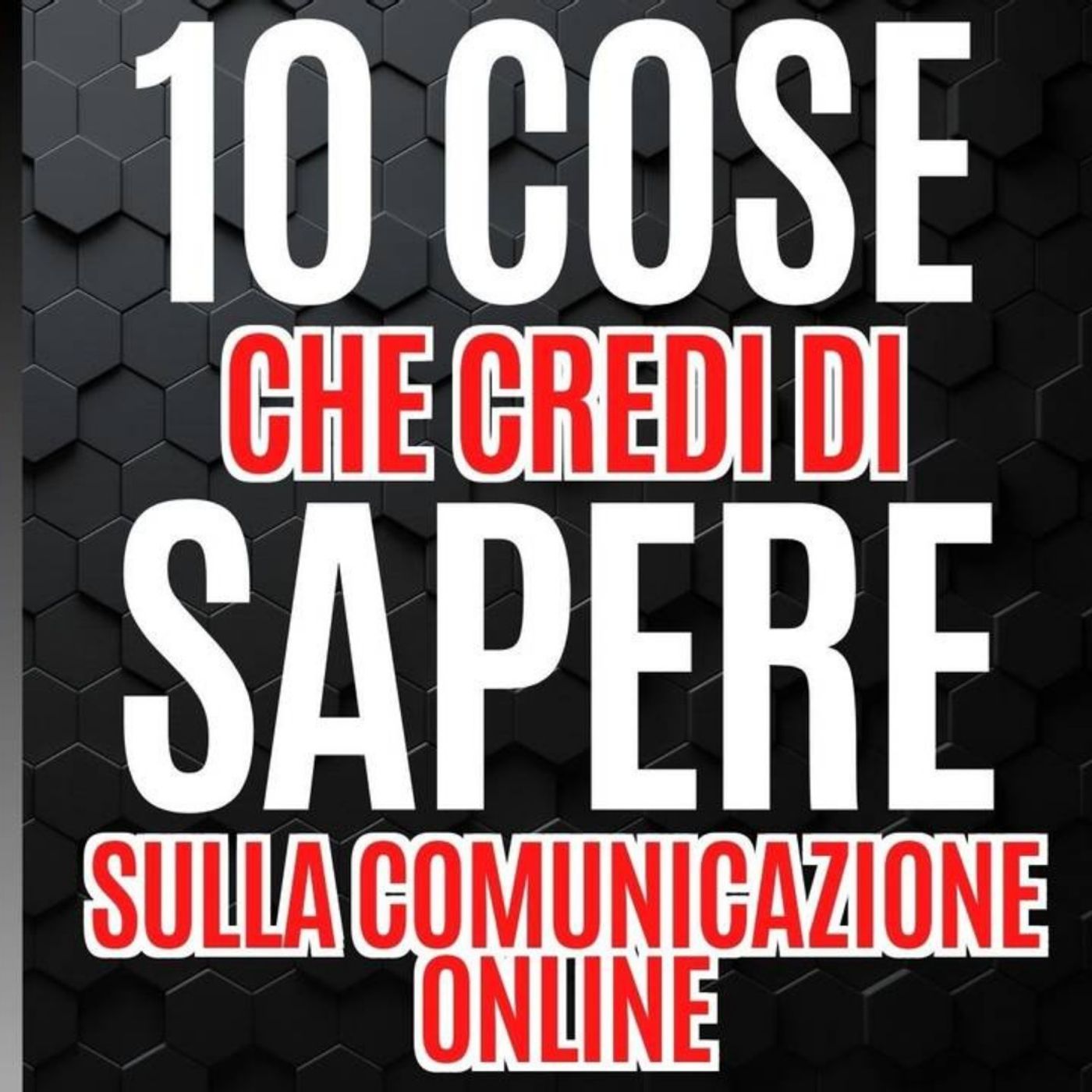 55 - 10 cose che CREDI di sapere sulla Comunicazione Online Pillole di Comunicazione per le Aziende episode artwork