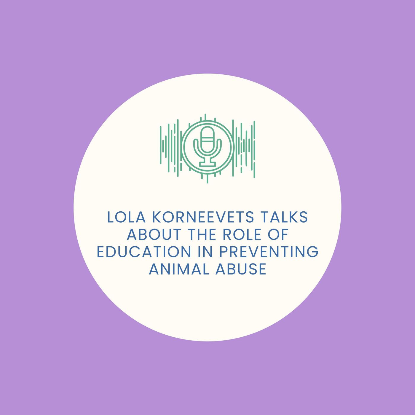Lola Korneevets Talks About The Role of Education in Preventing Animal Abuse Lola Korneevets Talks About The Role of Education in Preventing Animal Abuse