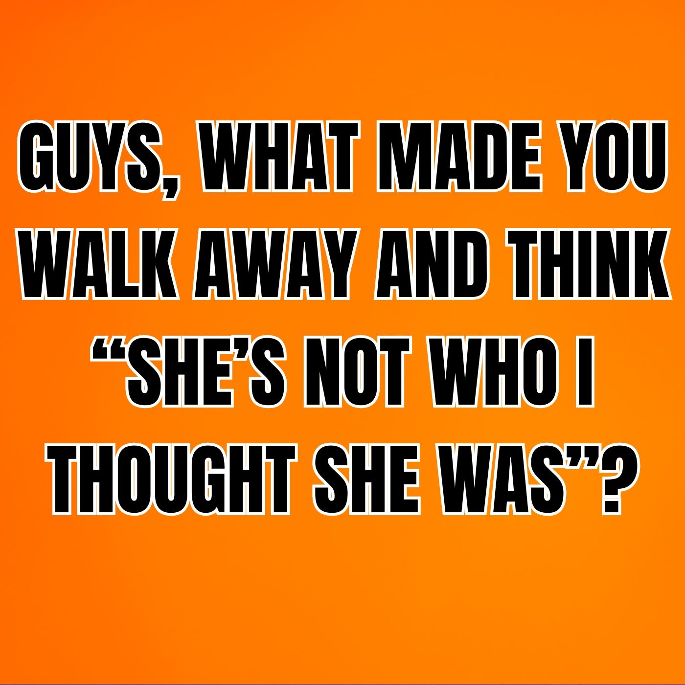GUYS, What Made You Walk Away And Think “SHE’S NOT WHO I THOUGHT SHE WAS”? episode artwork