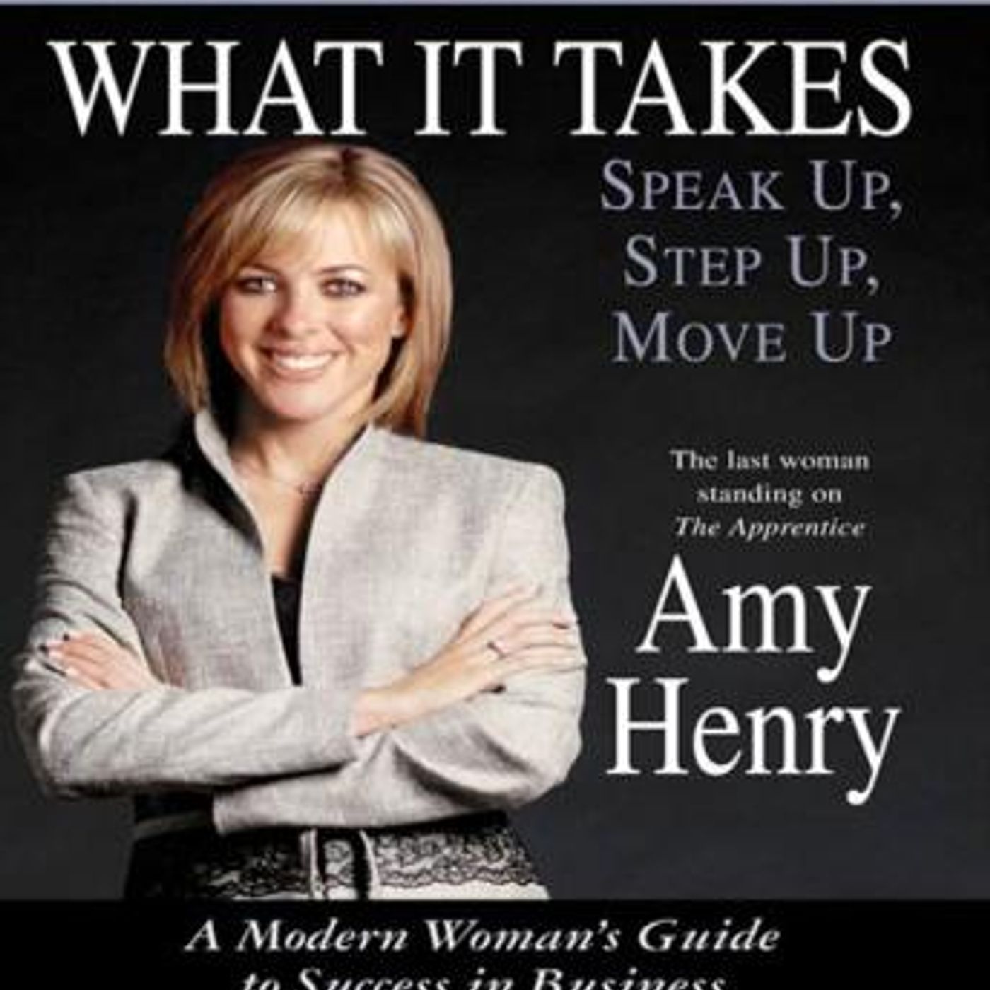 What It Takes: Speak Up, Step Up, Move Up: A Modern Woman's Guide to Success in Business by Amy Henry episode artwork