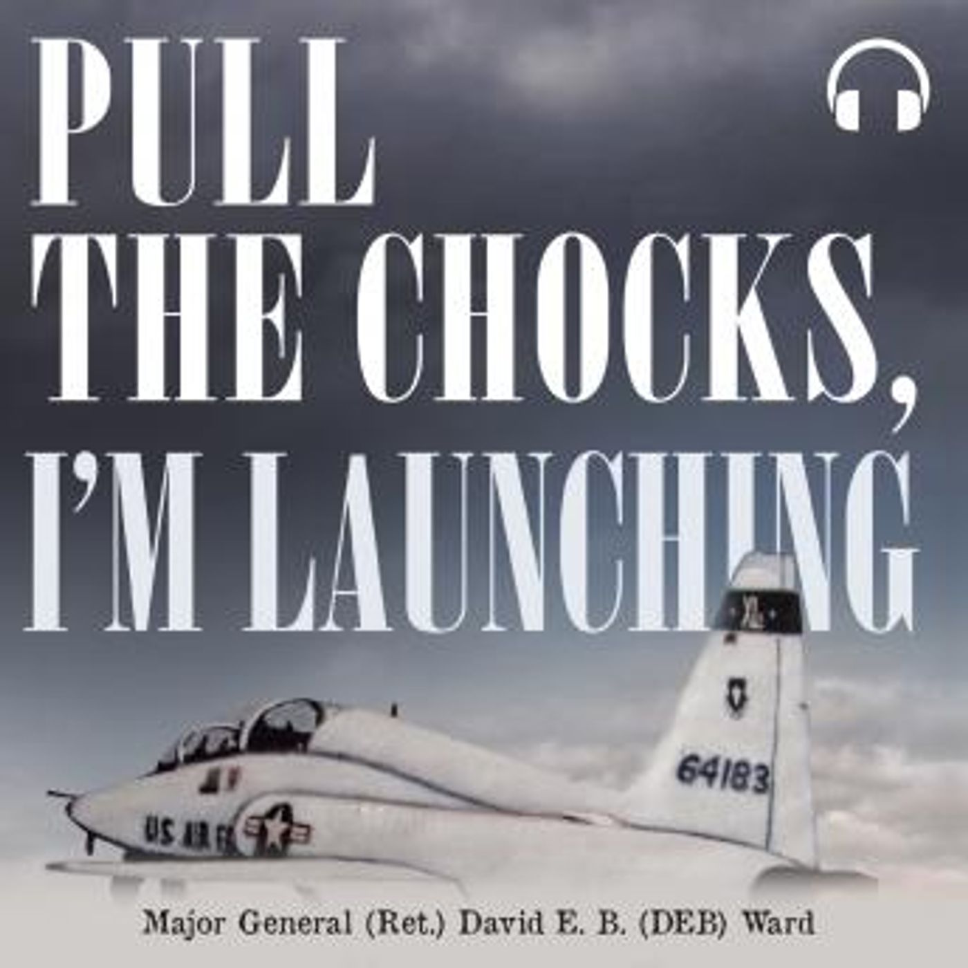 Pull the Chocks, I'm Launching by Major General (ret.) David E.B. (deb) Ward episode artwork