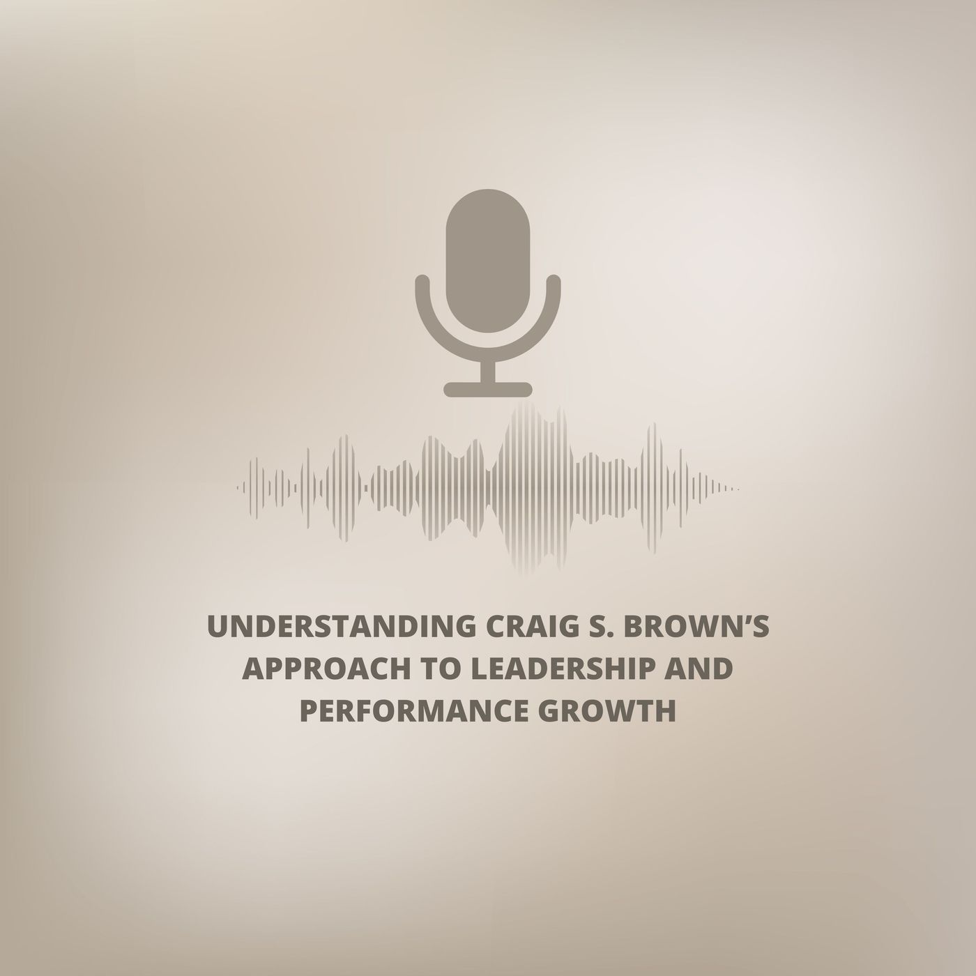 Understanding Craig S. Brown’s Approach to Leadership and Performance Growth