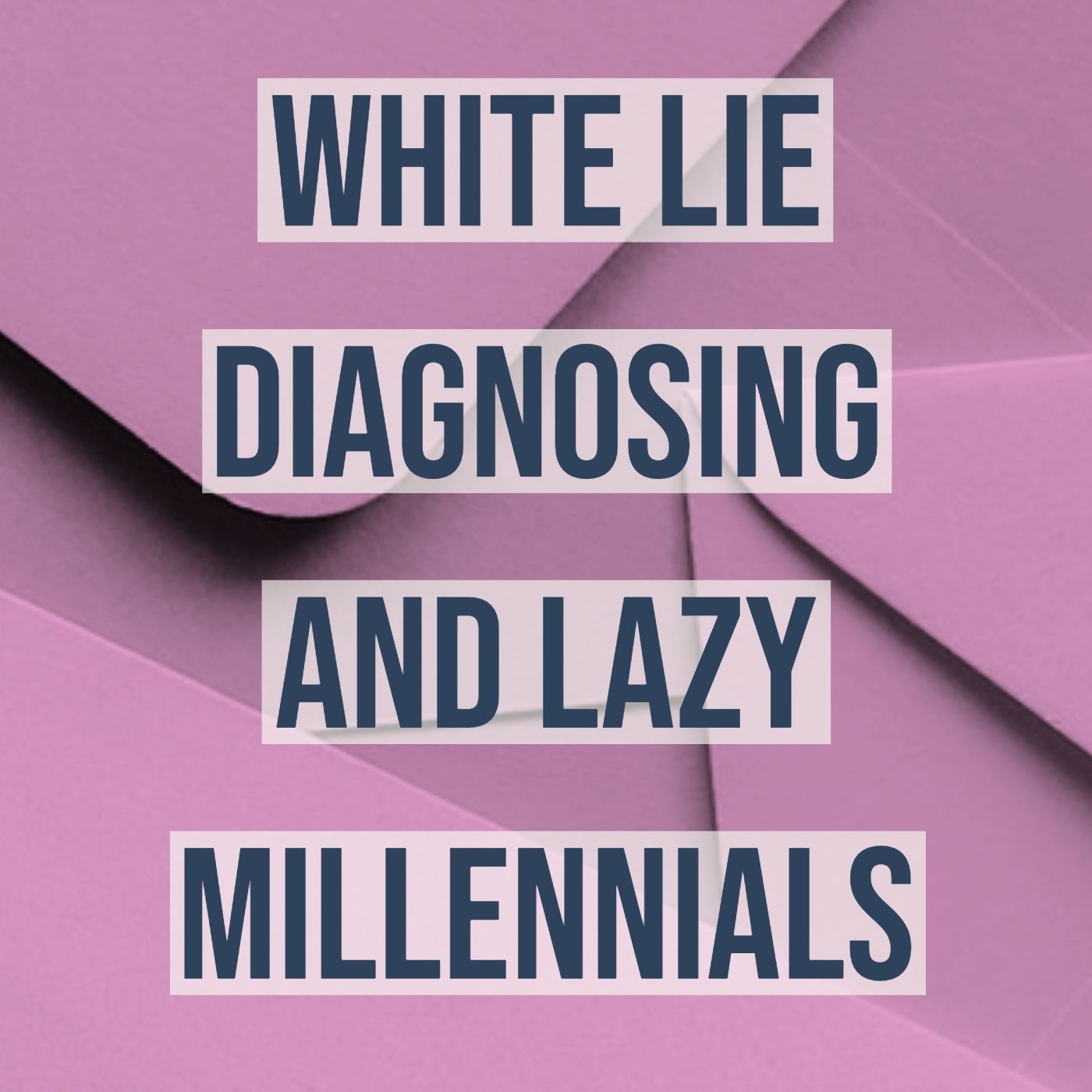 White Lie Diagnosing and Lazy Millennials