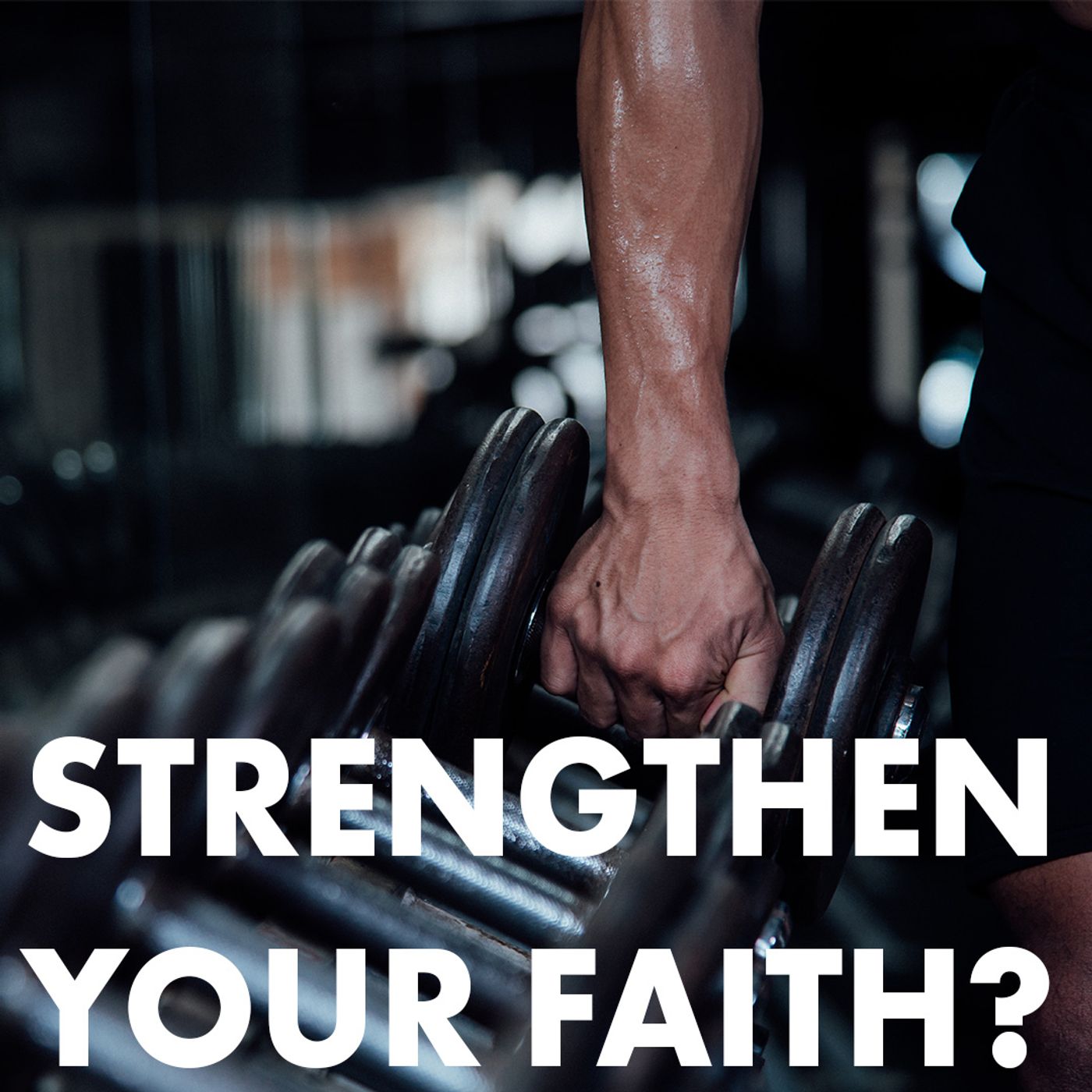 Are You Strengthening Your Faith?