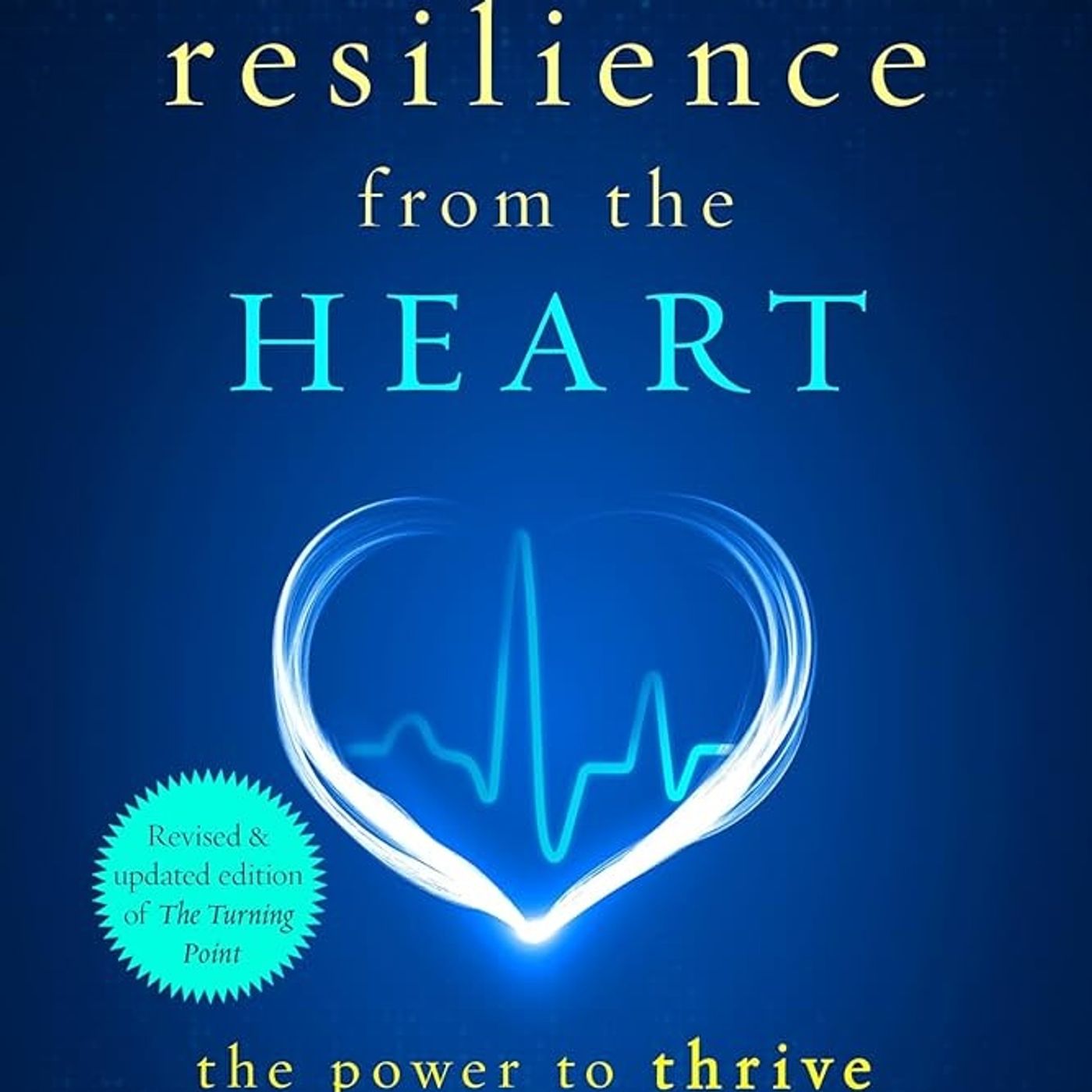Resilience from the Heart: The Power to Thrive in Life's Extremes