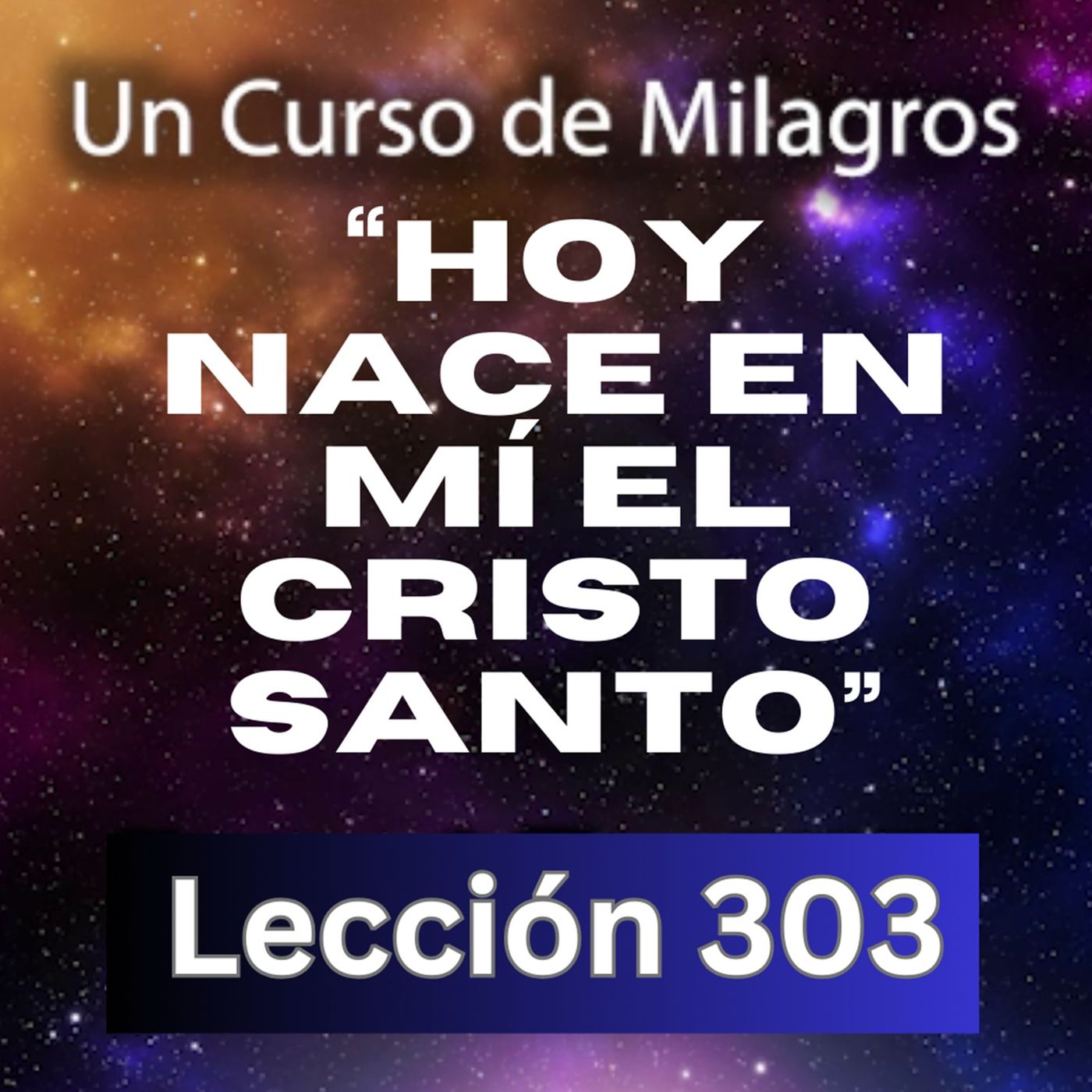 LECCIÓN 303-"Hoy nace en mí el Cristo Santo"  Un Curso de Milagros (con fondo musical) episode artwork