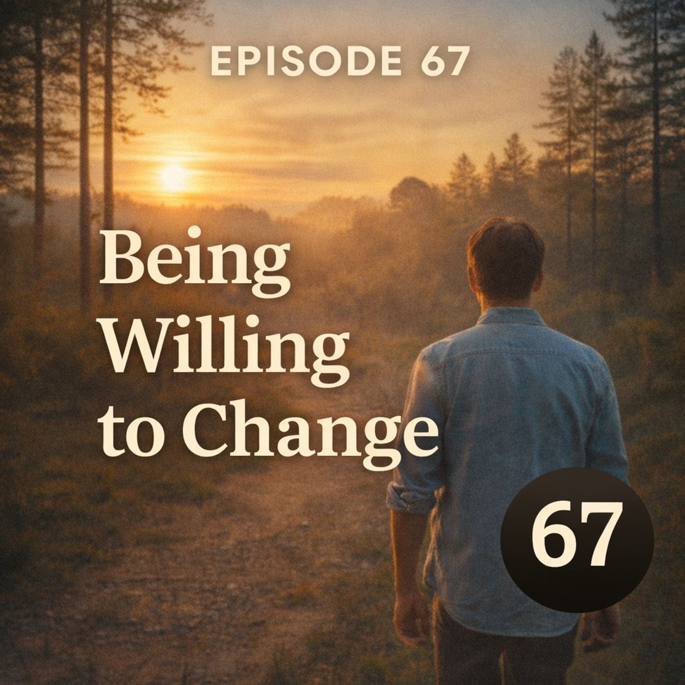 Episode 67 - STEP SIX | Being Willing To Change + Original Song "No More Defending"