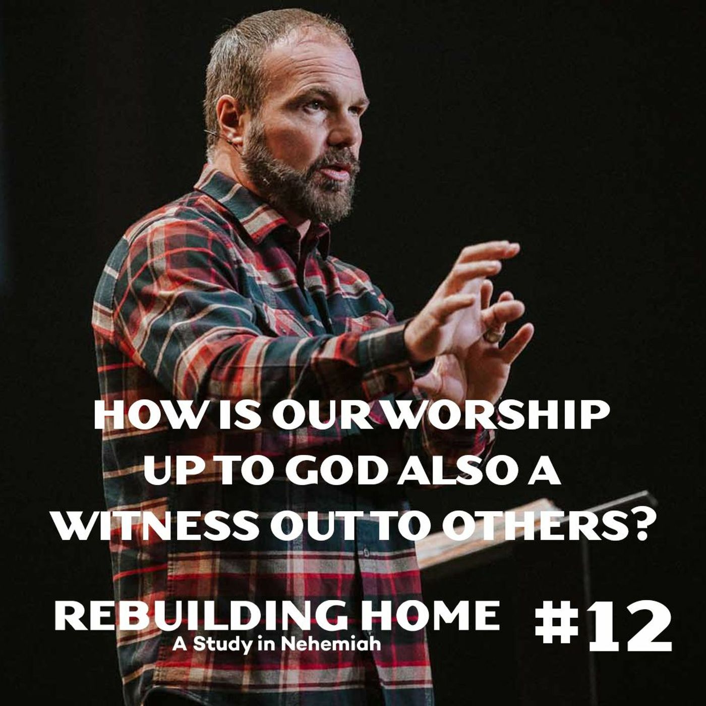 Nehemiah #12 - How Is Our Worship Up To God Also A Witness Out To Others?