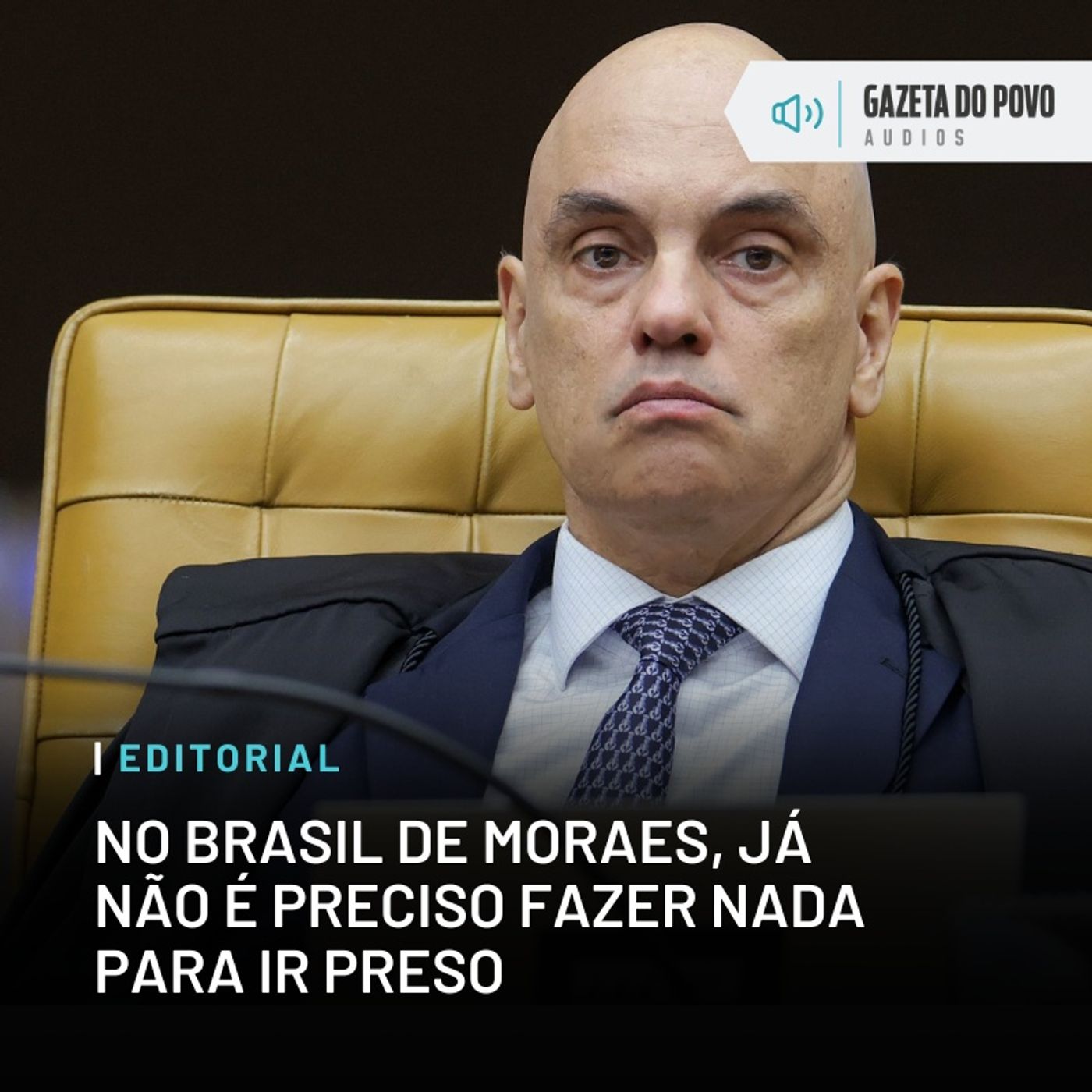 Editorial: No Brasil de Moraes, já não é preciso fazer nada para ir preso
