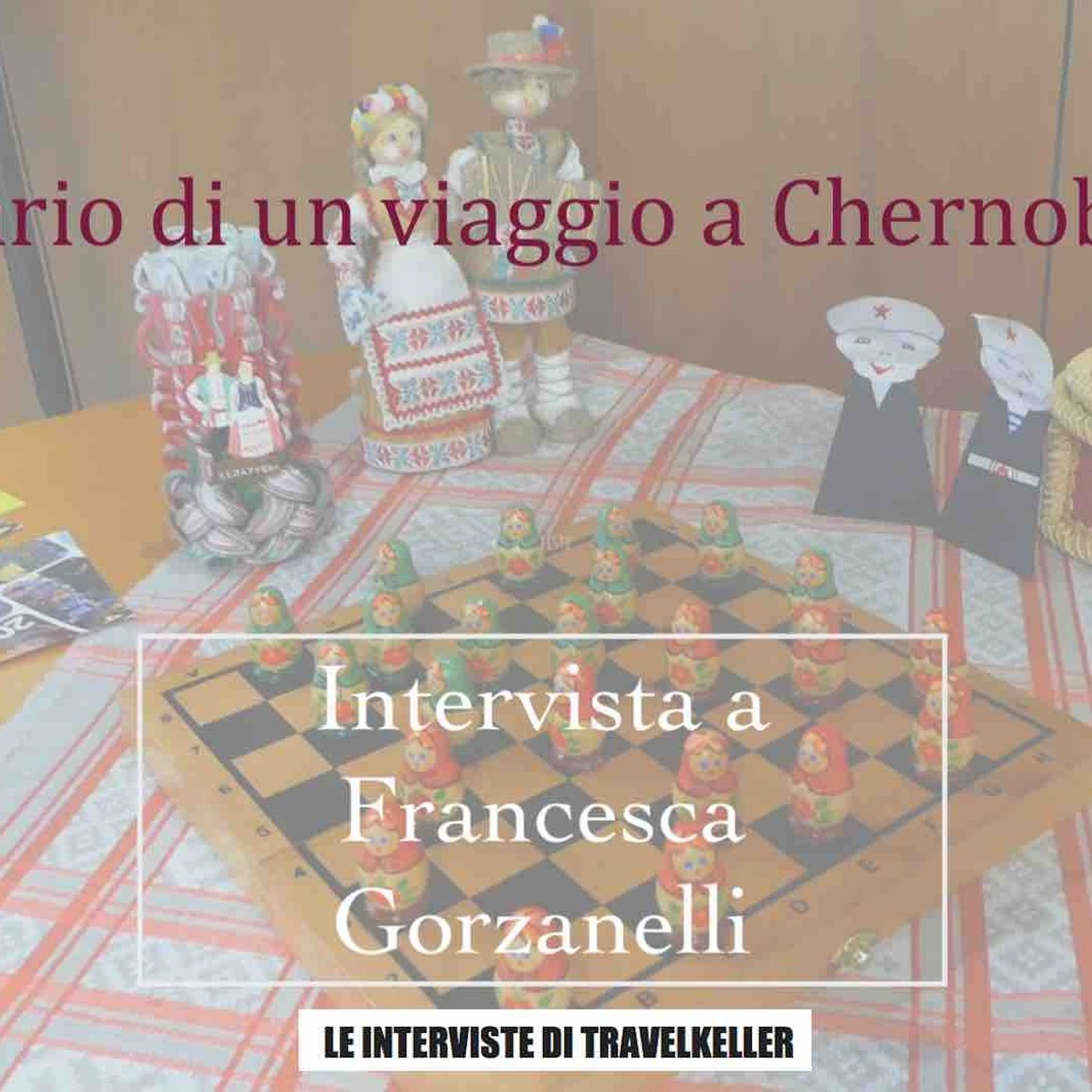 Ep. 13 Diario di Un viaggio a Chernobyl. Intervista a Francesca Gorzanelli