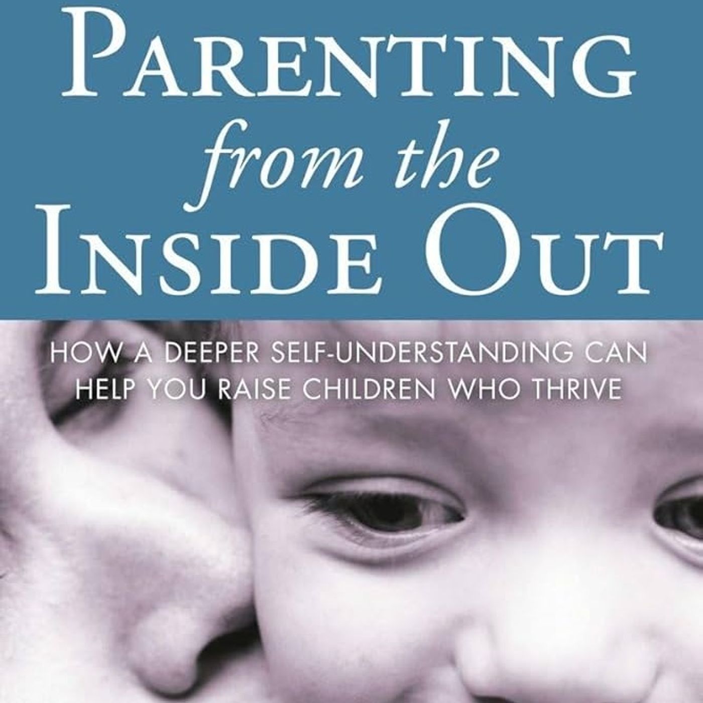 Parenting from the Inside Out: How a Deeper Self-Understanding Can Help You Raise Children Who Thrive