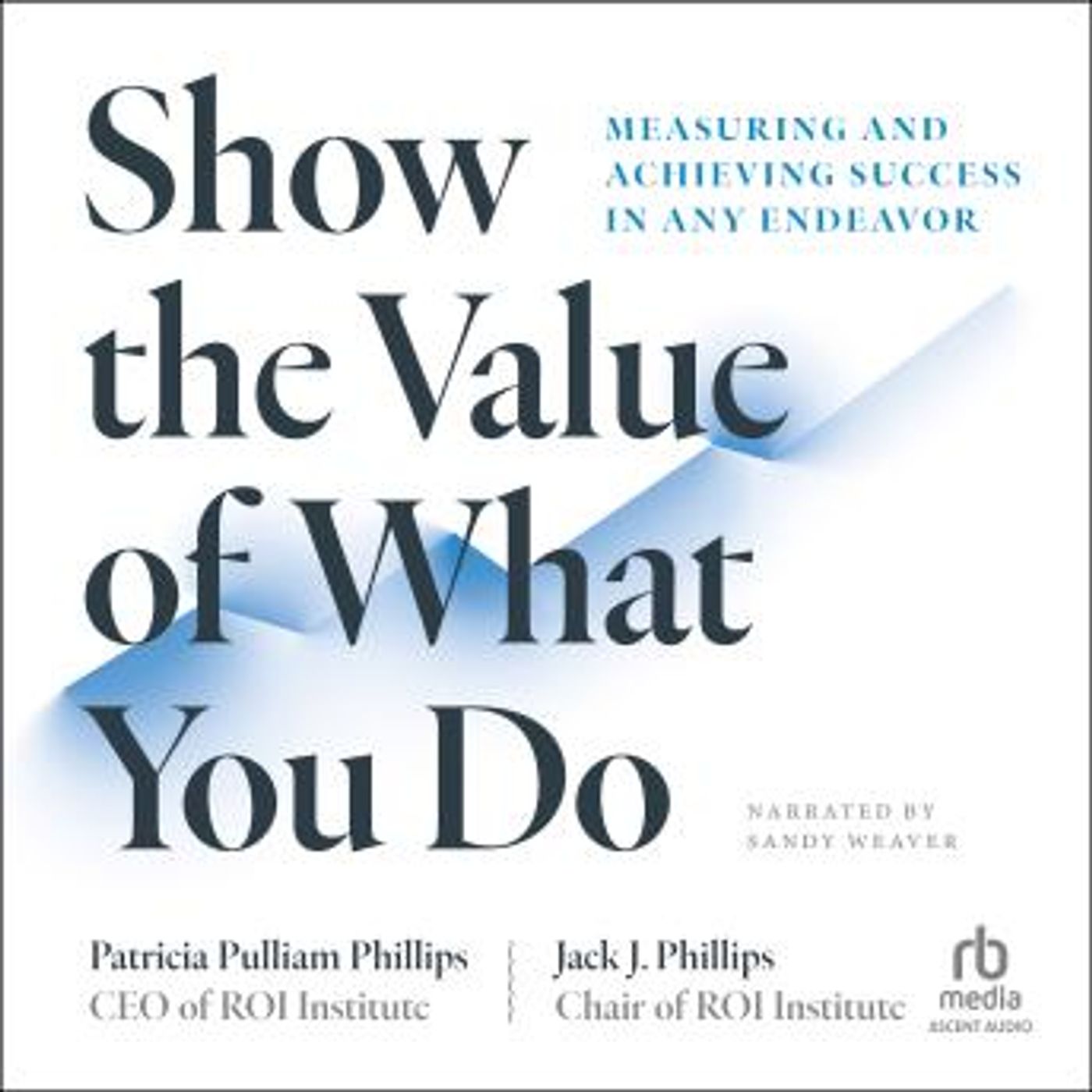 Show the Value of What You Do: Measuring and Achieving Success in Any Endeavor by Jack J. Phillips, Patricia Pulliam Phillips episode artwork