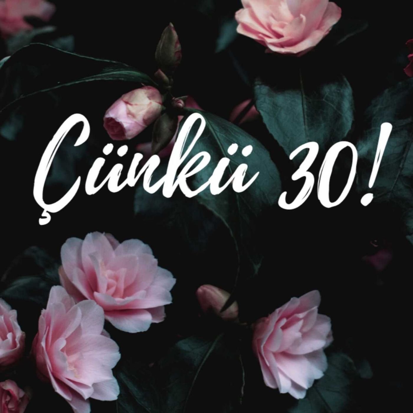 Çünkü 30!